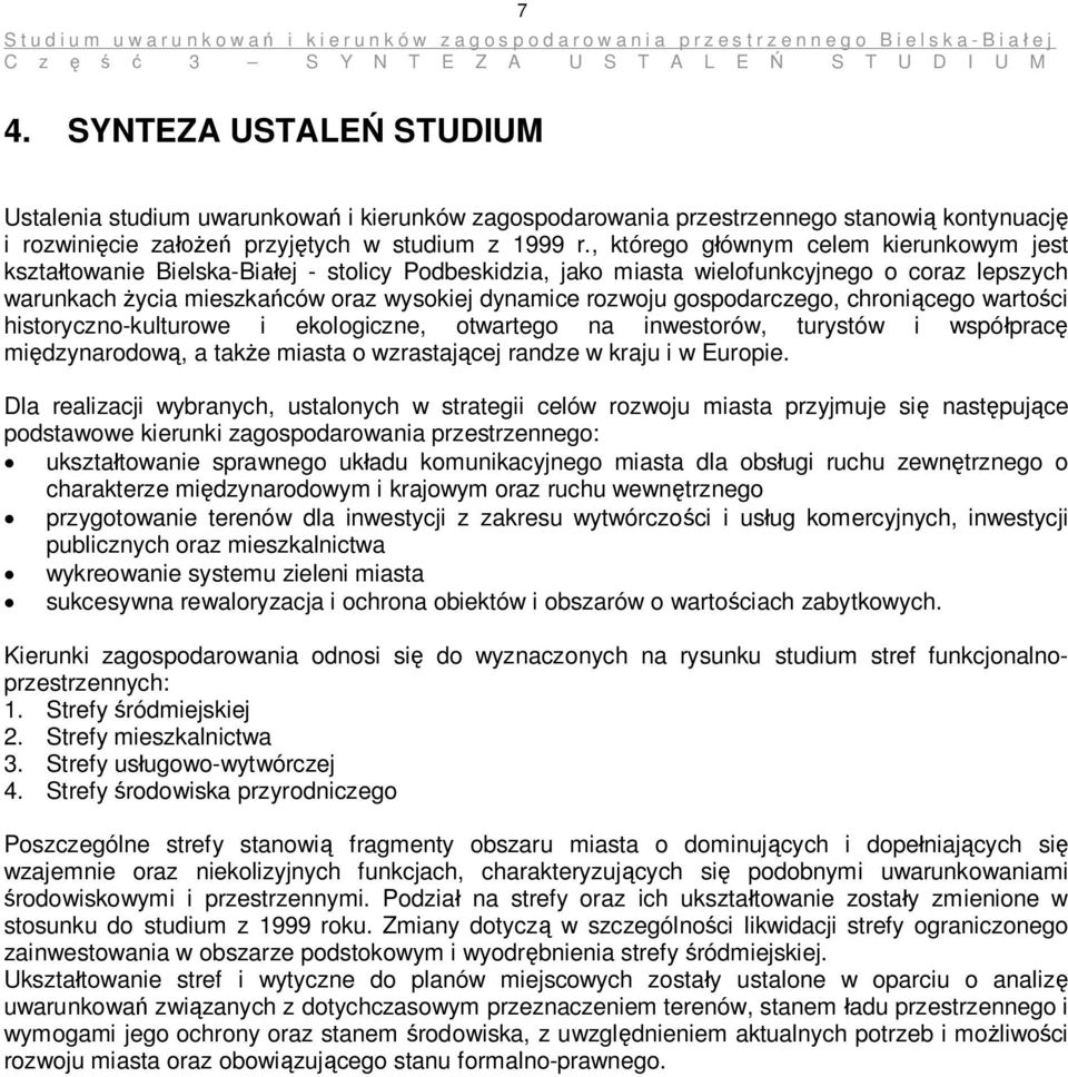 gospodarczego, chroniącego wartości historyczno-kulturowe i ekologiczne, otwartego na inwestorów, turystów i współpracę międzynarodową, a także miasta o wzrastającej randze w kraju i w Europie.