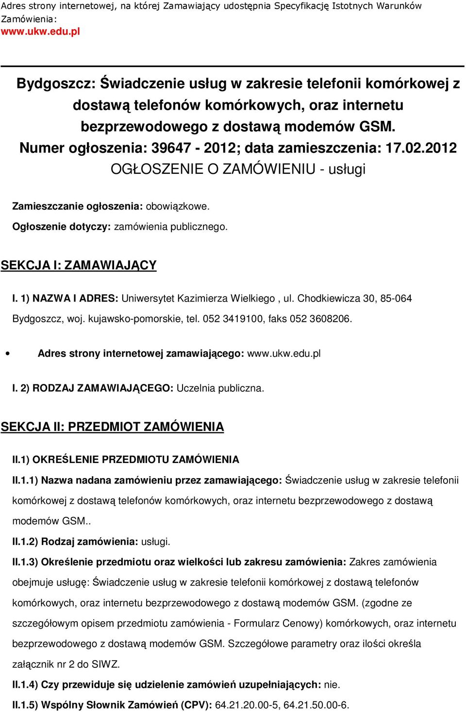 Numer ogłoszenia: 39647-2012; data zamieszczenia: 17.02.2012 OGŁOSZENIE O ZAMÓWIENIU - usługi Zamieszczanie ogłoszenia: obowiązkowe. Ogłoszenie dotyczy: zamówienia publicznego.