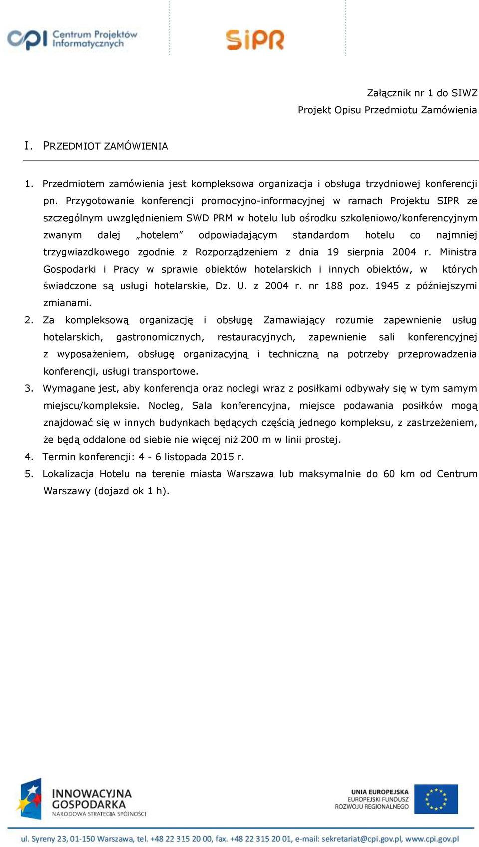 standardom hotelu co najmniej trzygwiazdkowego zgodnie z Rozporządzeniem z dnia 19 sierpnia 2004 r.