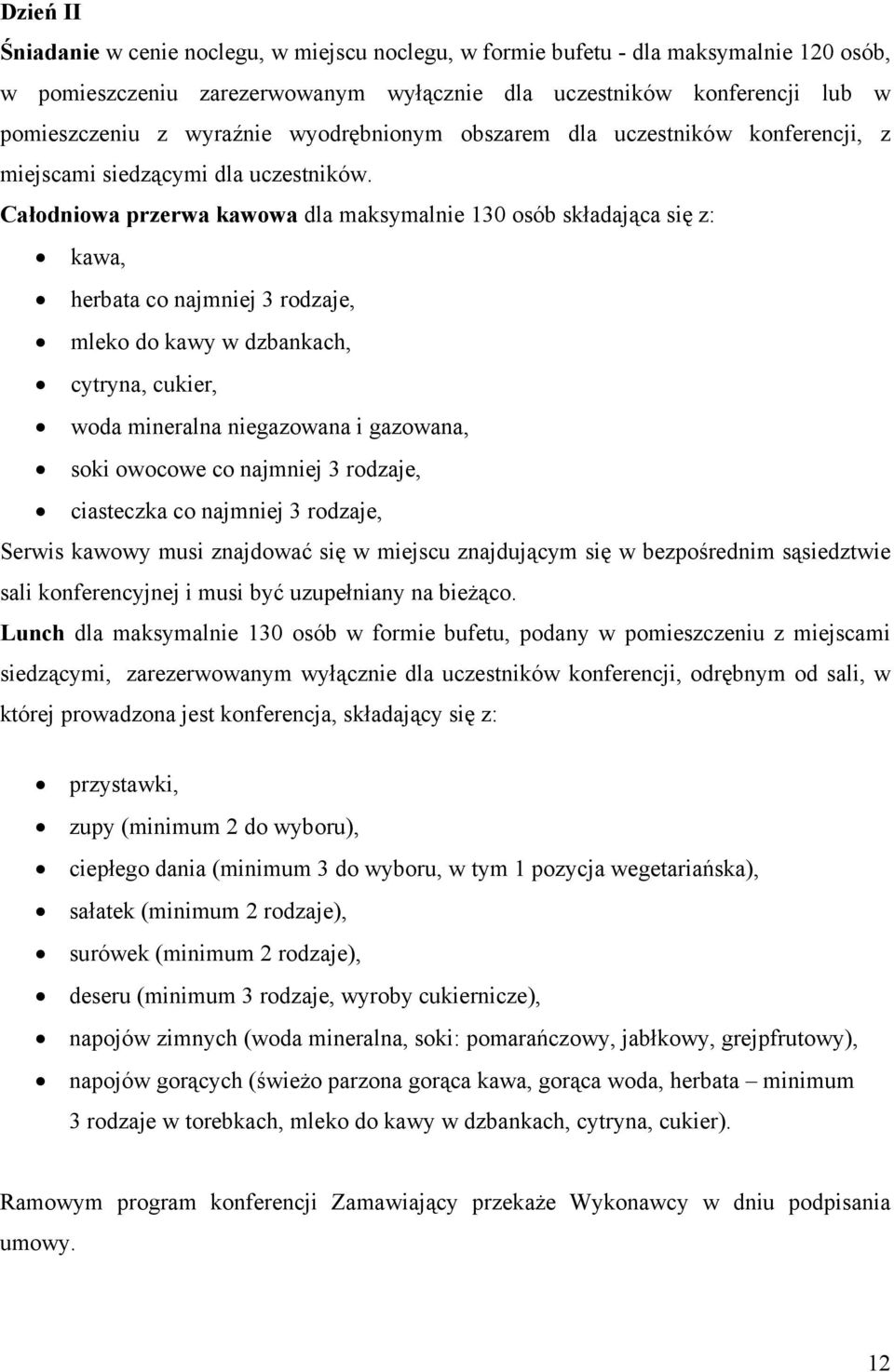 Całodniowa przerwa kawowa dla maksymalnie 130 osób składająca się z: kawa, herbata co najmniej 3 rodzaje, mleko do kawy w dzbankach, cytryna, cukier, woda mineralna niegazowana i gazowana, soki