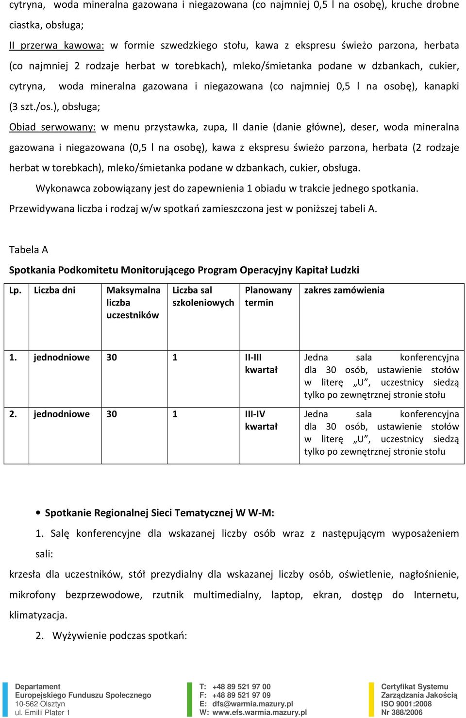 ), obsługa; Obiad serwowany: w menu przystawka, zupa, II danie (danie główne), deser, woda mineralna gazowana i niegazowana (0,5 l na osobę), kawa z ekspresu świeżo parzona, herbata (2 rodzaje herbat