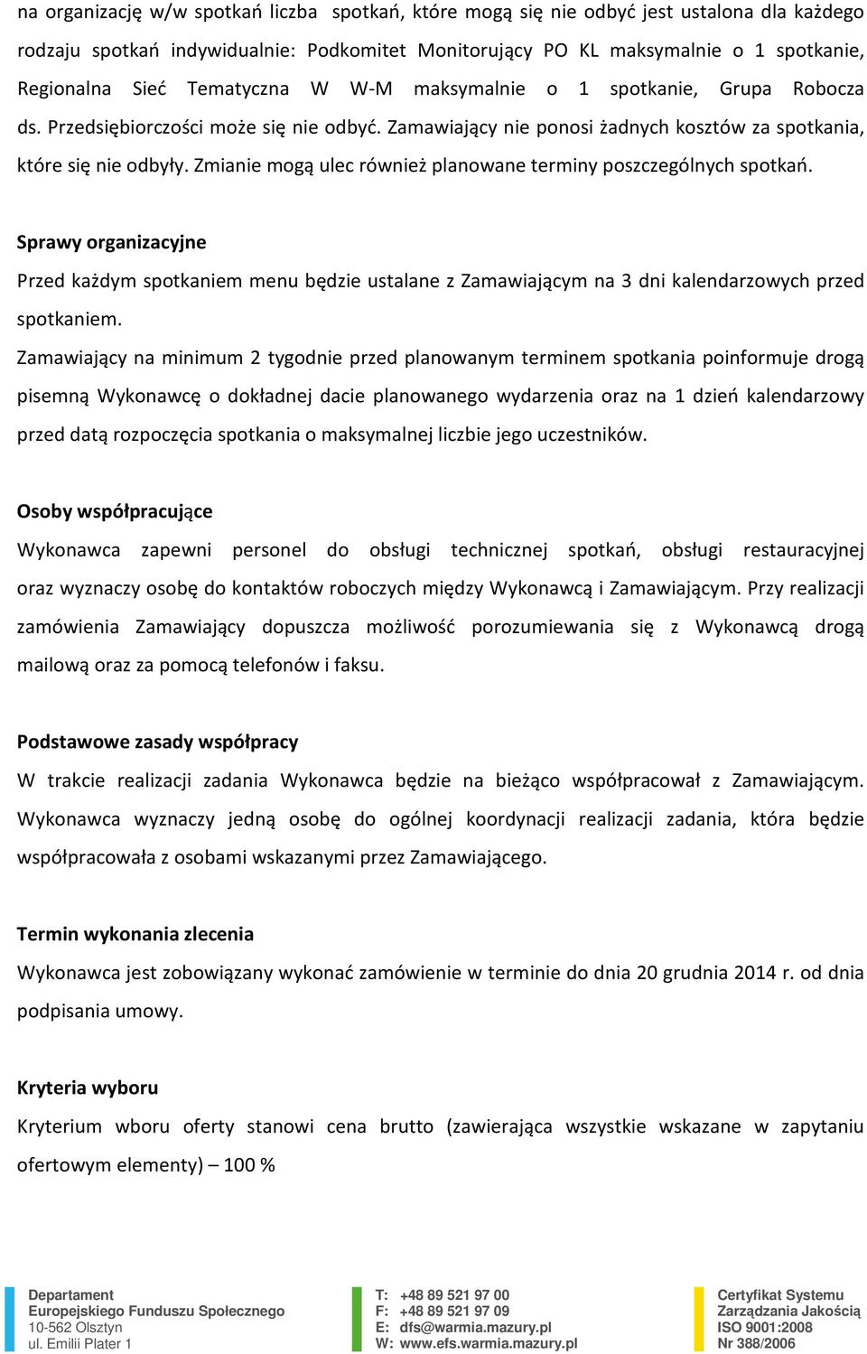 Zmianie mogą ulec również planowane y poszczególnych spotkań. Sprawy organizacyjne Przed każdym spotkaniem menu będzie ustalane z Zamawiającym na 3 dni kalendarzowych przed spotkaniem.