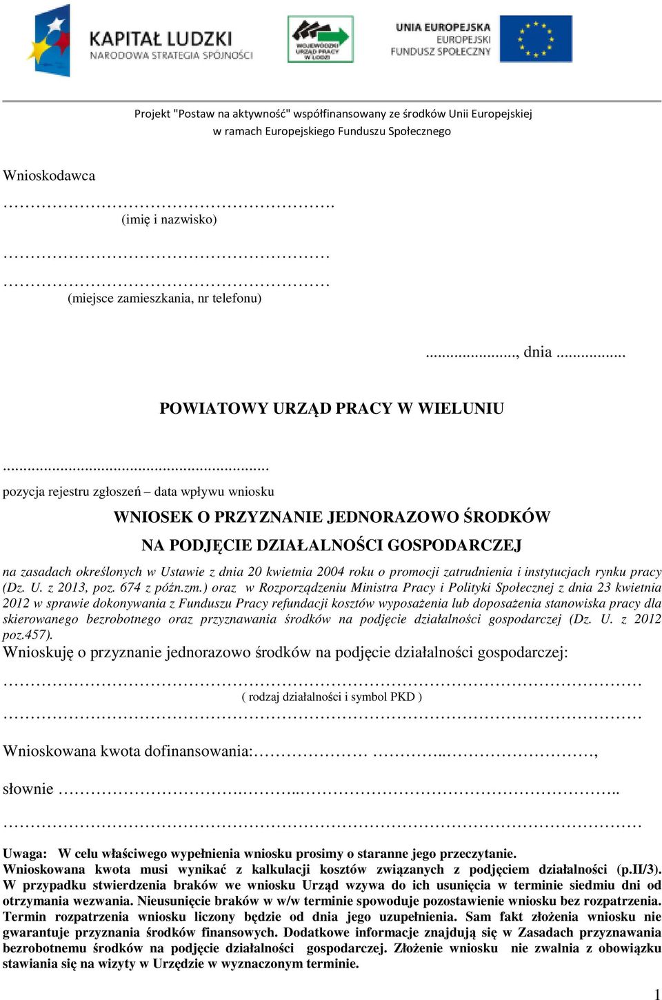 .. pozycja rejestru zgłoszeń data wpływu wniosku WNIOSEK O PRZYZNANIE JEDNORAZOWO ŚRODKÓW NA PODJĘCIE DZIAŁALNOŚCI GOSPODARCZEJ na zasadach określonych w Ustawie z dnia 20 kwietnia 2004 roku o