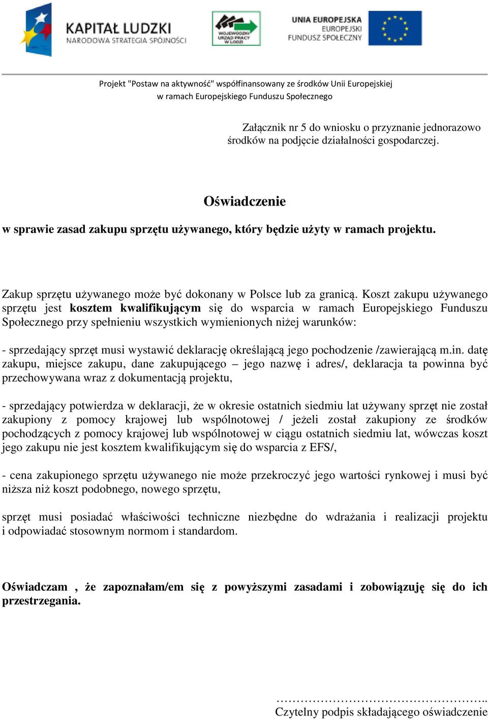 Koszt zakupu używanego sprzętu jest kosztem kwalifikującym się do wsparcia w ramach Europejskiego Funduszu Społecznego przy spełnieniu wszystkich wymienionych niżej warunków: - sprzedający sprzęt