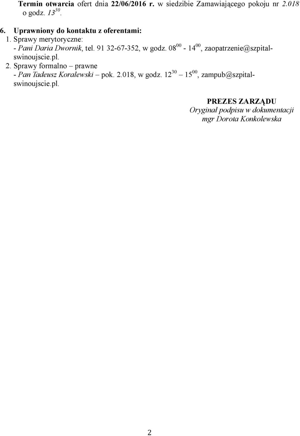 08 00-14 00, zaopatrzenie@szpitalswinoujscie.pl. 2. Sprawy formalno prawne - Pan Tadeusz Koralewski pok. 2.018, w godz.