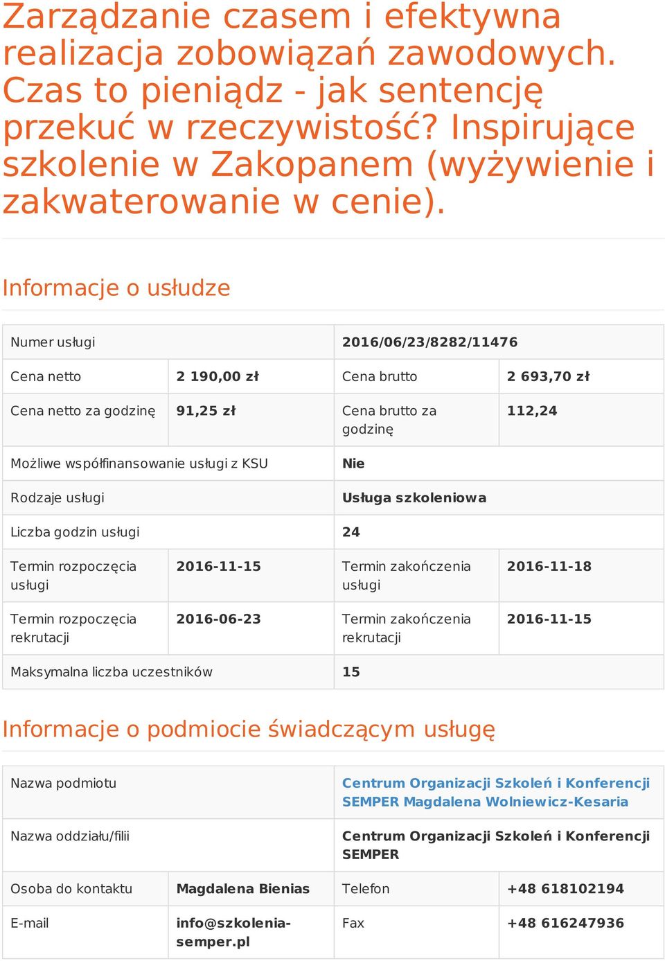 KSU Rodzaje usługi Nie Usługa szkoleniowa Liczba godzin usługi 24 Termin rozpoczęcia usługi Termin rozpoczęcia rekrutacji 2016-11-15 Termin zakończenia usługi 2016-06-23 Termin zakończenia rekrutacji