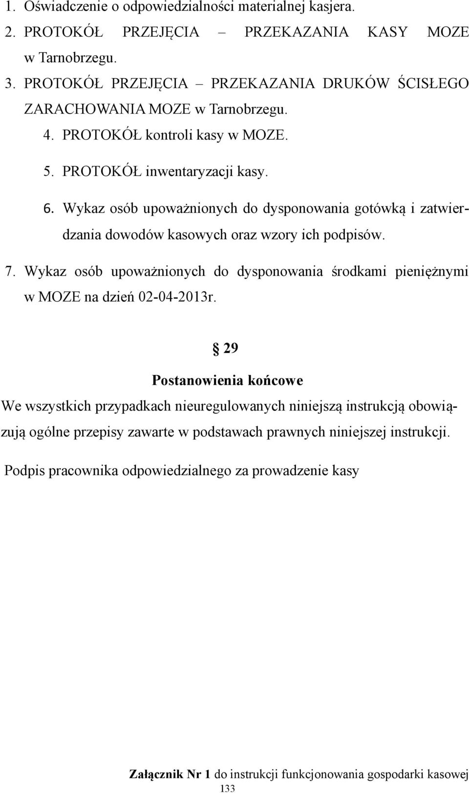 Wykaz osób upoważnionych do dysponowania gotówką i zatwierdzania dowodów kasowych oraz wzory ich podpisów. 7.