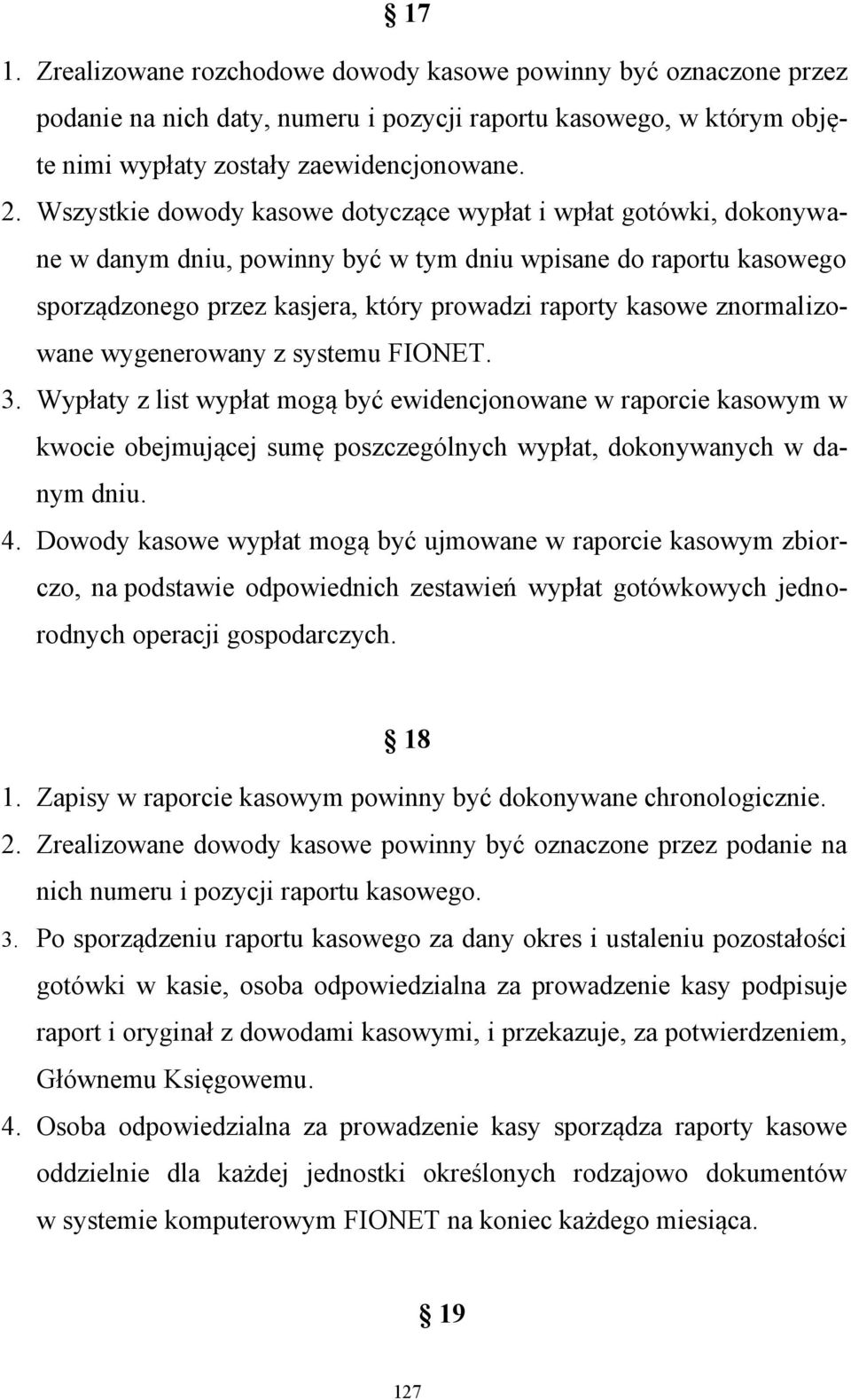 znormalizowane wygenerowany z systemu FIONET. 3. Wypłaty z list wypłat mogą być ewidencjonowane w raporcie kasowym w kwocie obejmującej sumę poszczególnych wypłat, dokonywanych w danym dniu. 4.