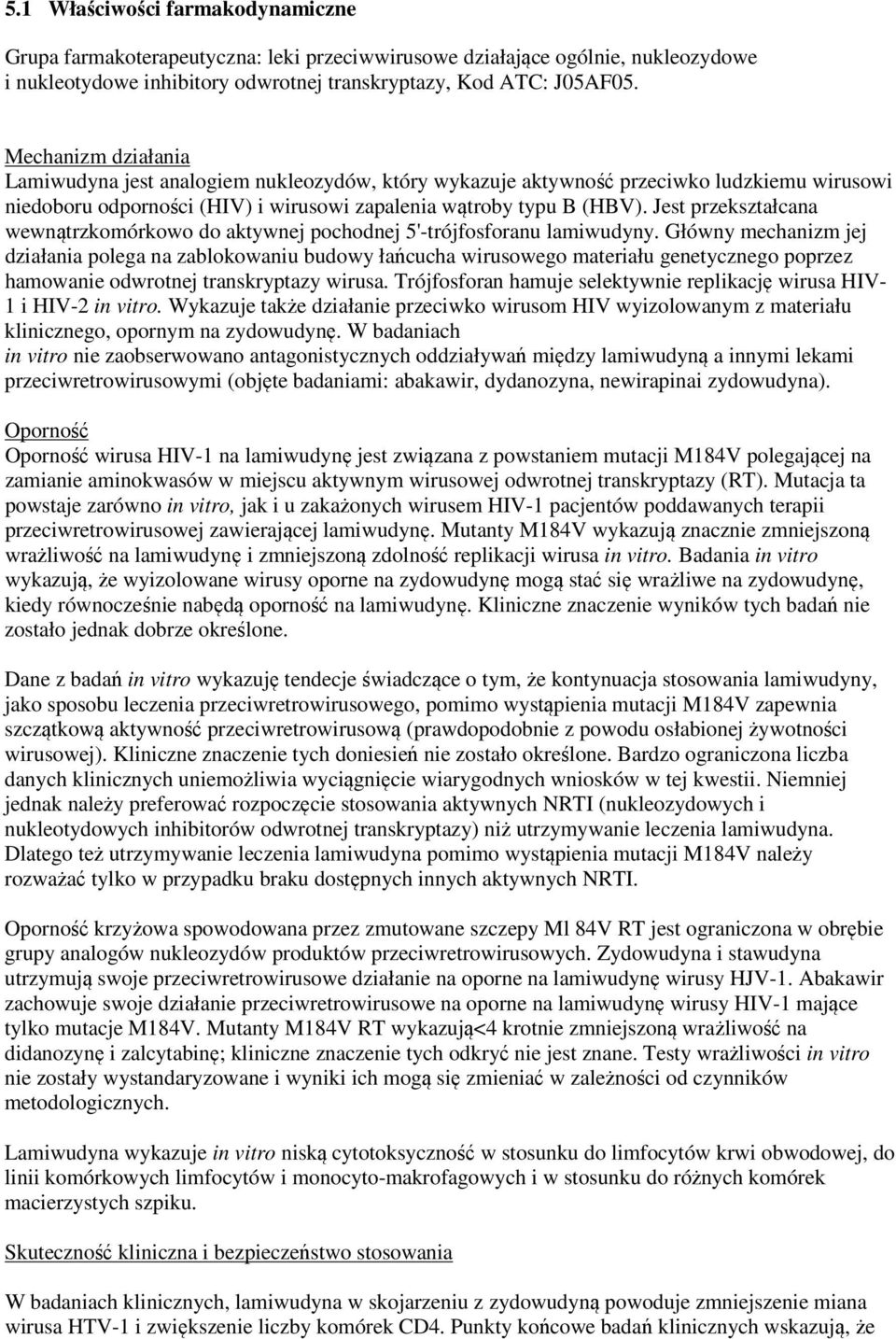 Jest przekształcana wewnątrzkomórkowo do aktywnej pochodnej 5'-trójfosforanu lamiwudyny.