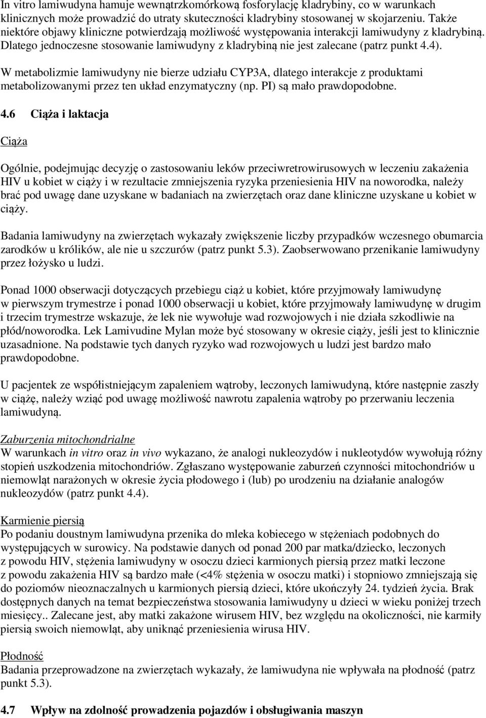 W metabolizmie lamiwudyny nie bierze udziału CYP3A, dlatego interakcje z produktami metabolizowanymi przez ten układ enzymatyczny (np. PI) są mało prawdopodobne. 4.