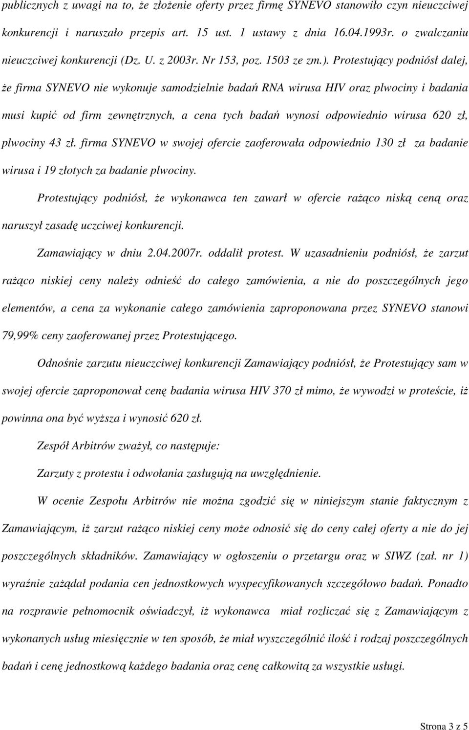 Protestujący podniósł dalej, że firma SYNEVO nie wykonuje samodzielnie badań RNA wirusa HIV oraz plwociny i badania musi kupić od firm zewnętrznych, a cena tych badań wynosi odpowiednio wirusa 620