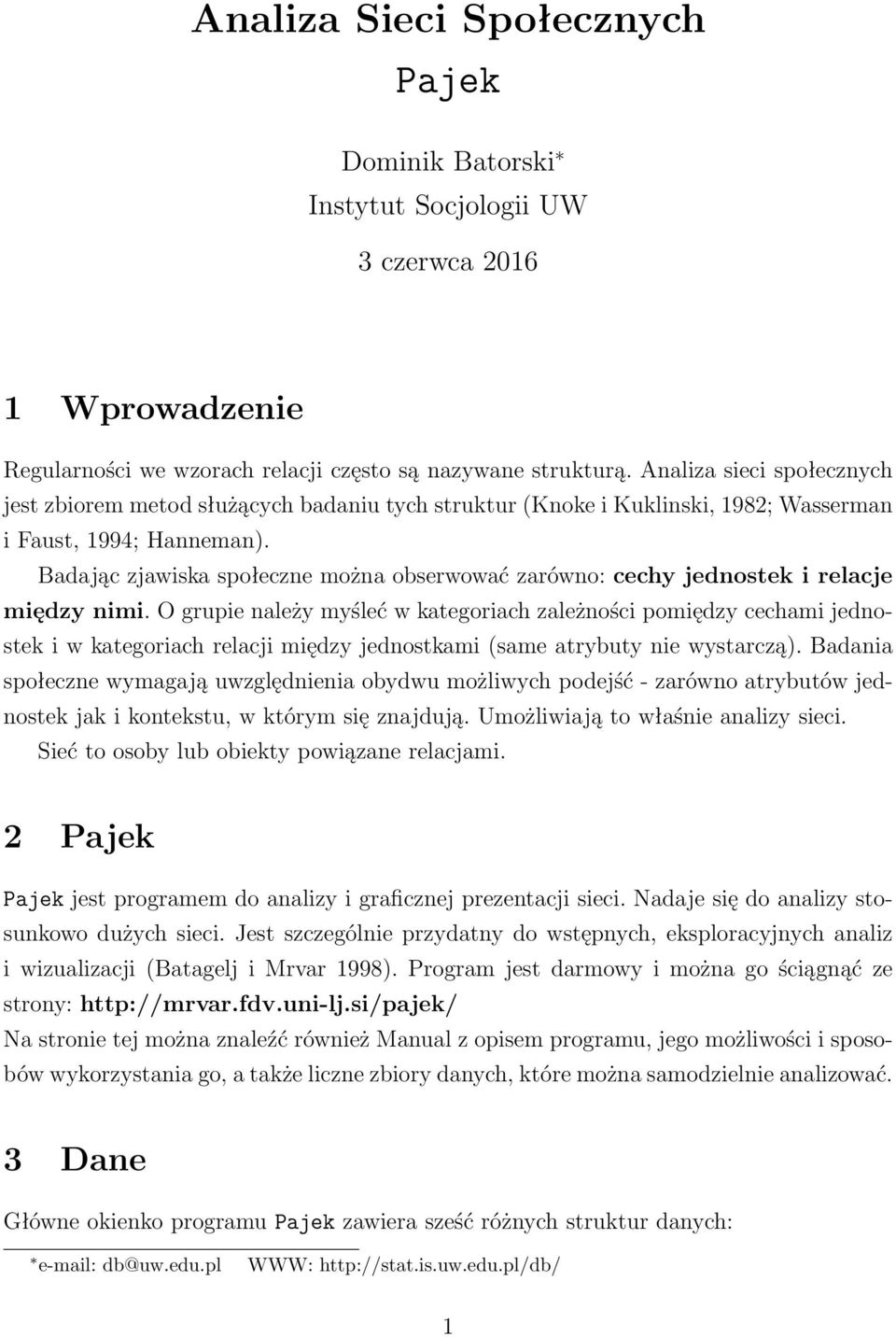 Badając zjawiska społeczne można obserwować zarówno: cechy jednostek i relacje między nimi.