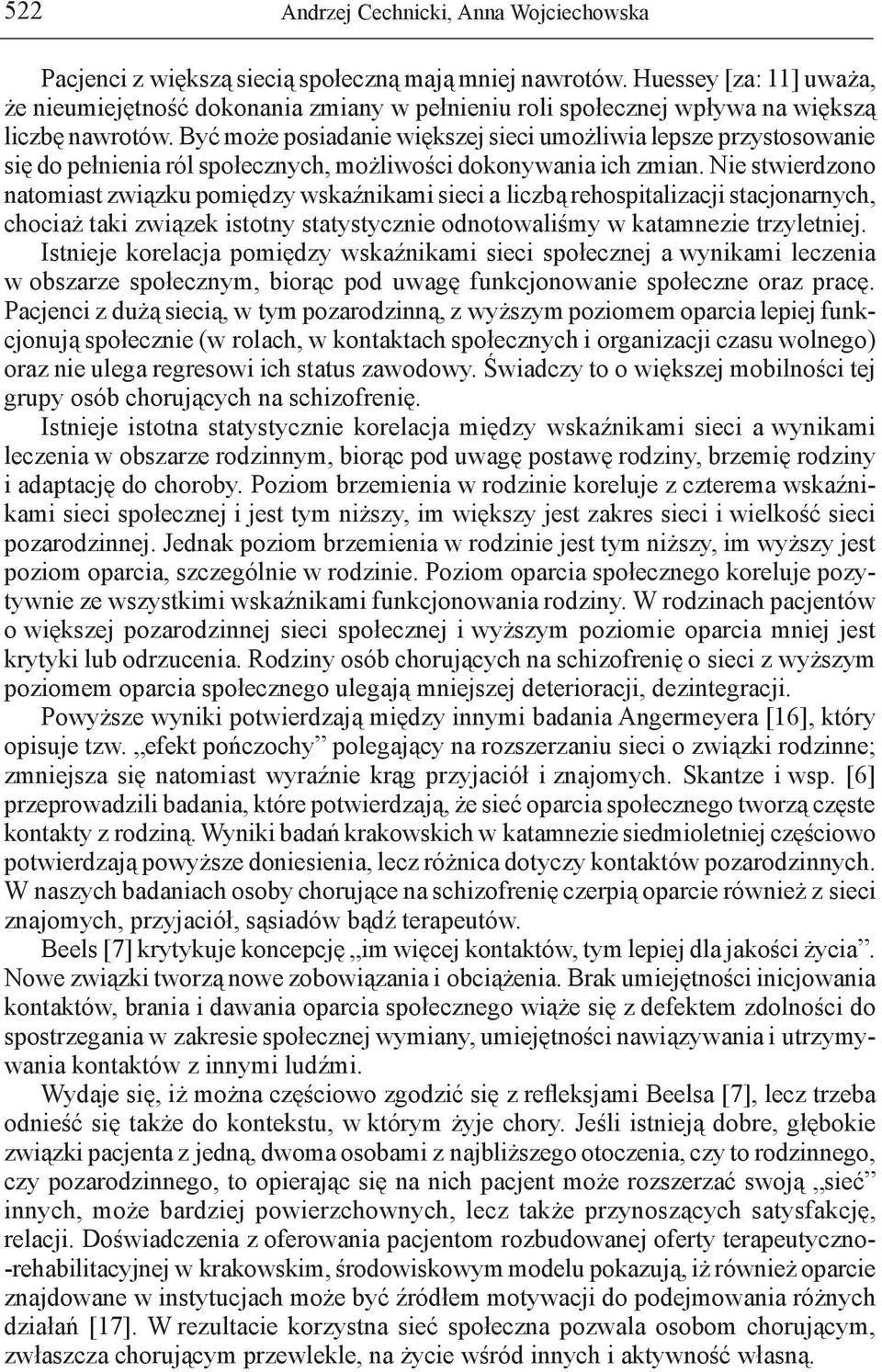 Nie stwierdzono natomiast związku pomiędzy wskaźnikami sieci a liczbą rehospitalizacji stacjonarnych, chociaż taki związek istotny statystycznie odnotowaliśmy w katamnezie trzyletniej.