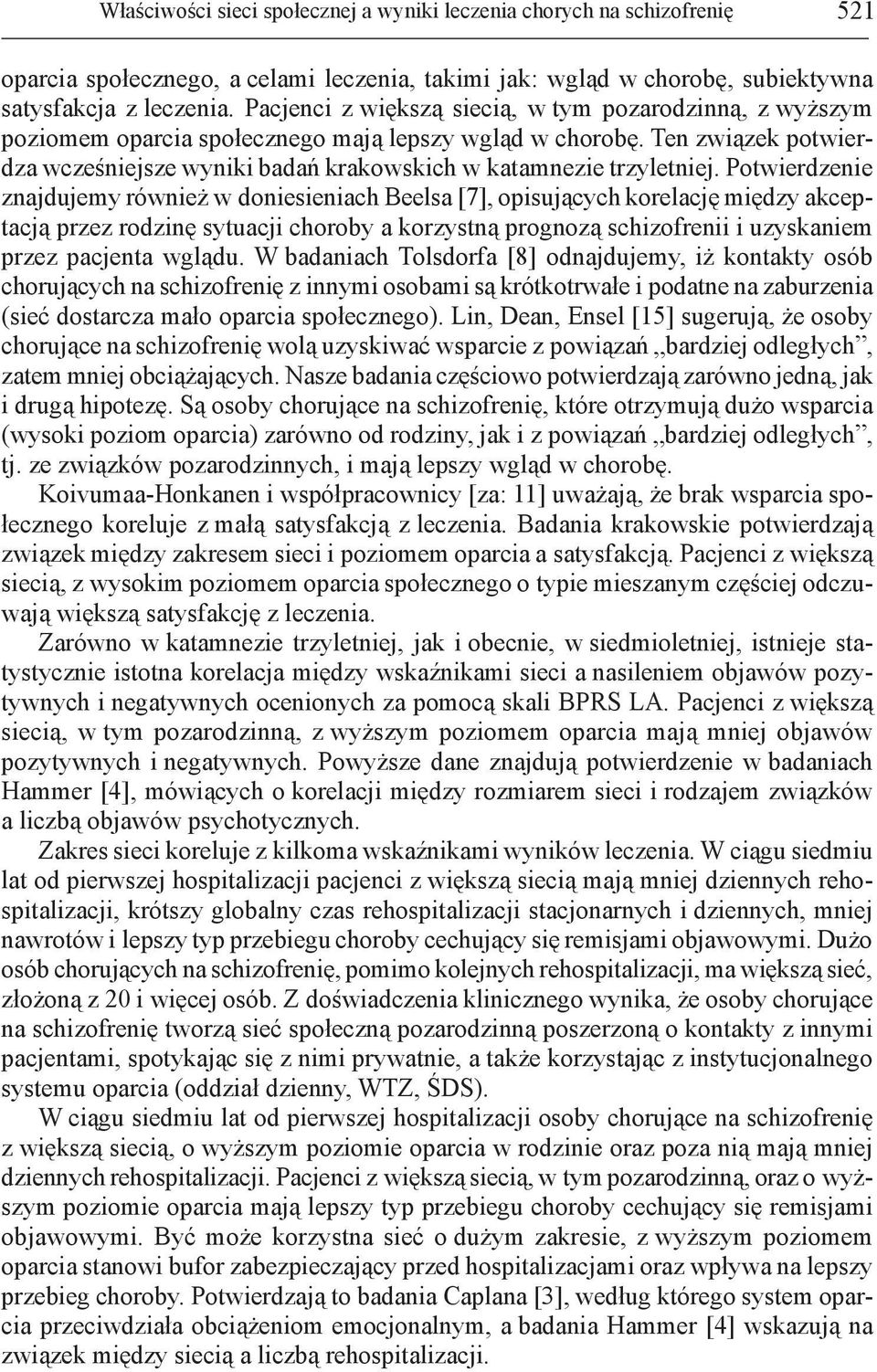 Potwierdzenie znajdujemy również w doniesieniach Beelsa [7], opisujących korelację między akceptacją przez rodzinę sytuacji choroby a korzystną prognozą schizofrenii i uzyskaniem przez pacjenta