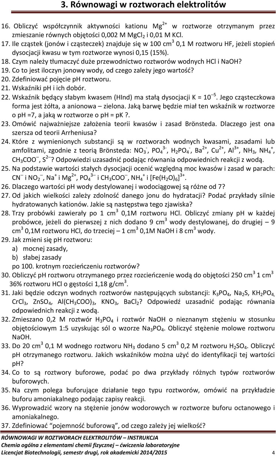 Czym należy tłumaczyć duże przewodnictwo roztworów wodnych HCl i NaOH? 19. Co to jest iloczyn jonowy wody, od czego zależy jego wartość? 20. Zdefiniować pojęcie ph roztworu. 21.