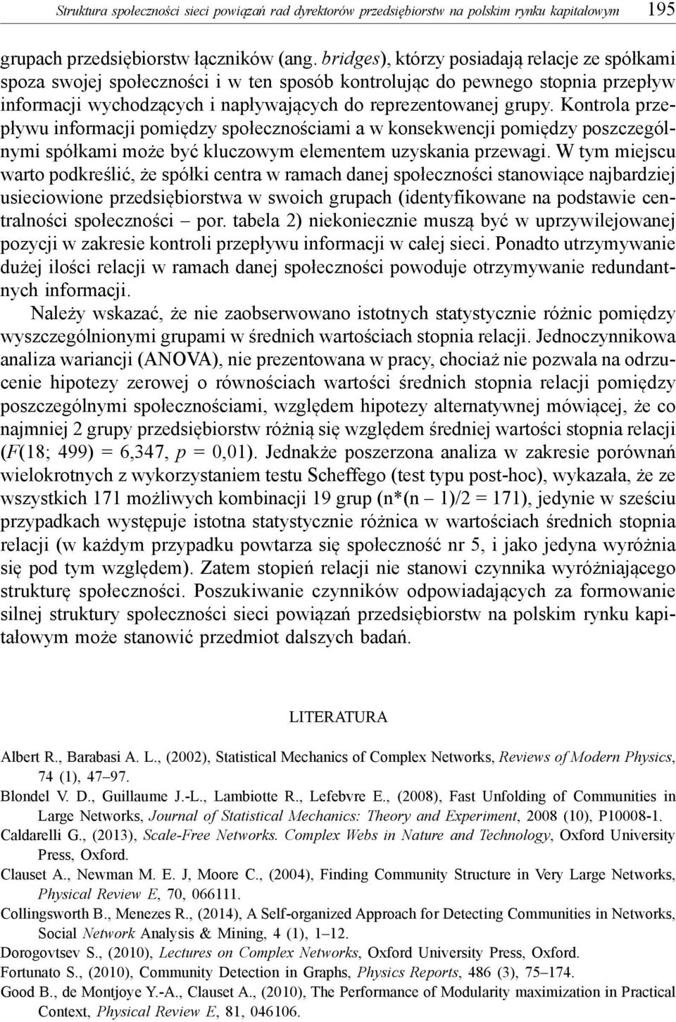 Kontrola przepływu informacji pomiędzy społecznościami a w konsekwencji pomiędzy poszczególnymi spółkami może być kluczowym elementem uzyskania przewagi.