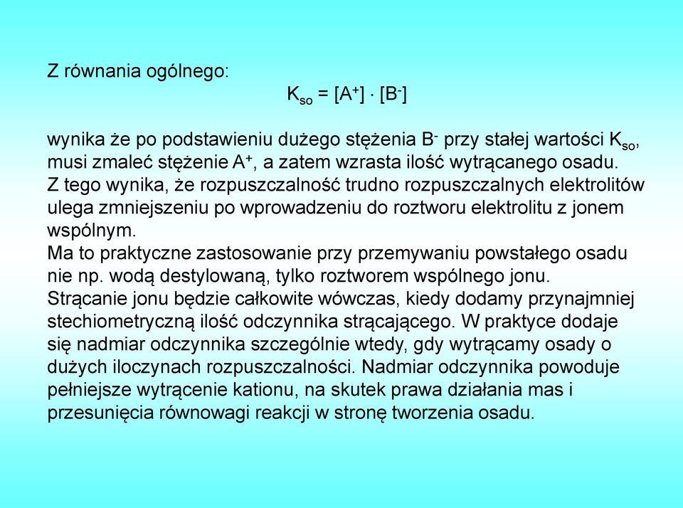 Ma to praktyczne zastosowanie przy przemywaniu powstałego osadu nie np. wodą destylowaną, tylko roztworem wspólnego jonu.