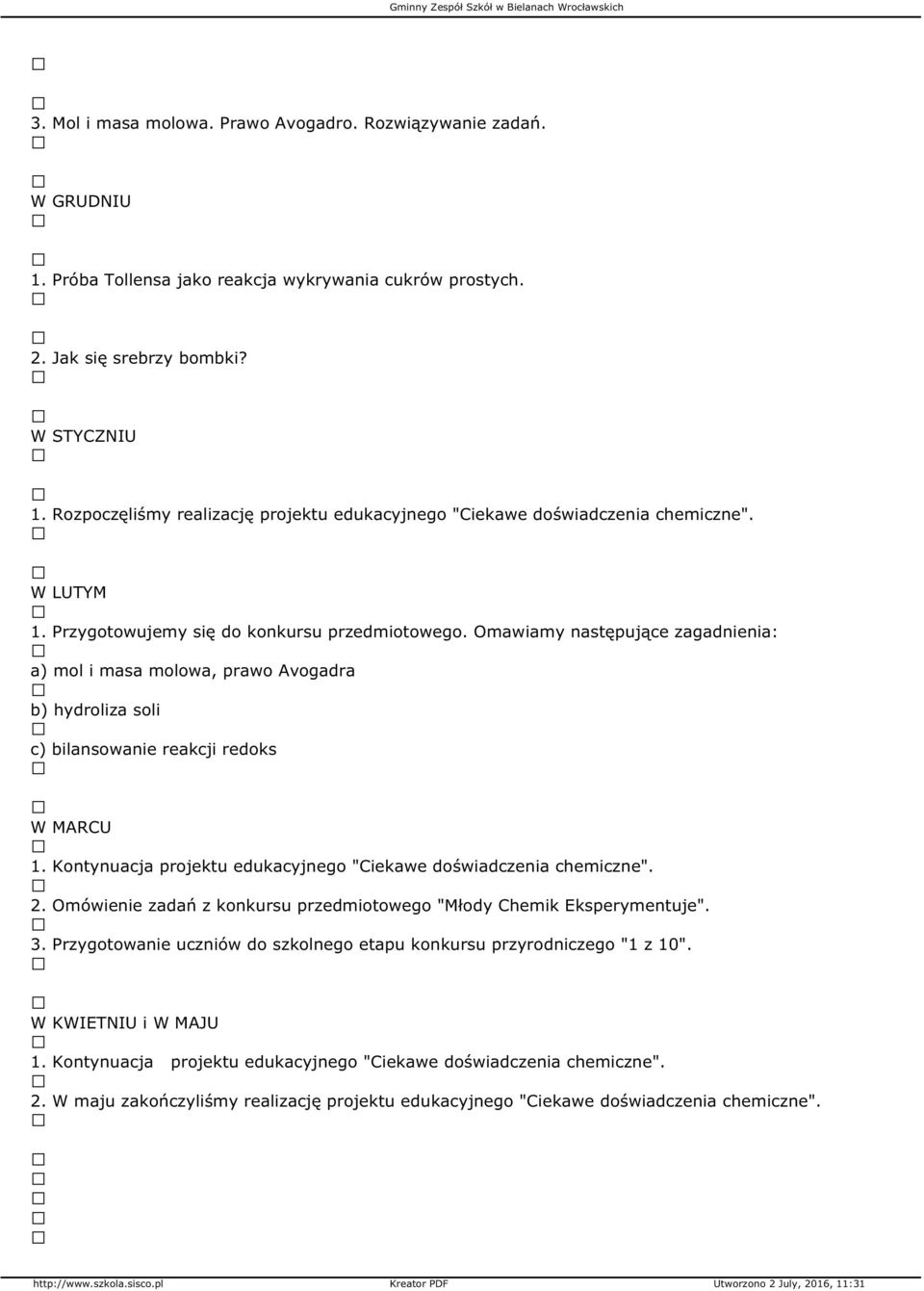 Omawiamy następujące zagadnienia: a) mol i masa molowa, prawo Avogadra b) hydroliza soli c) bilansowanie reakcji redoks W MARCU 1. Kontynuacja projektu edukacyjnego "Ciekawe doświadczenia chemiczne".