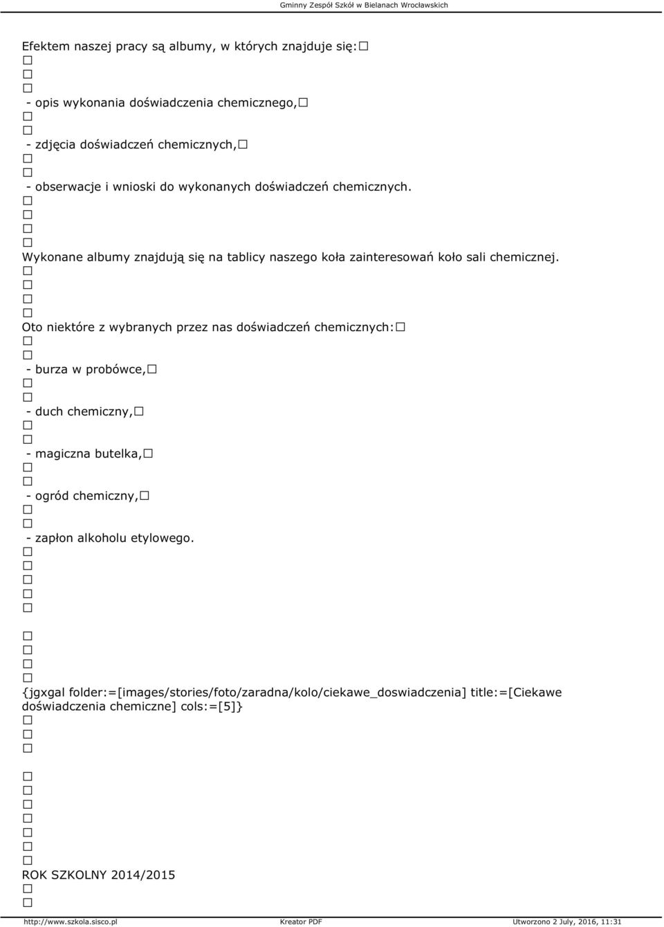 Oto niektóre z wybranych przez nas doświadczeń chemicznych: - burza w probówce, - duch chemiczny, - magiczna butelka, - ogród chemiczny, - zapłon