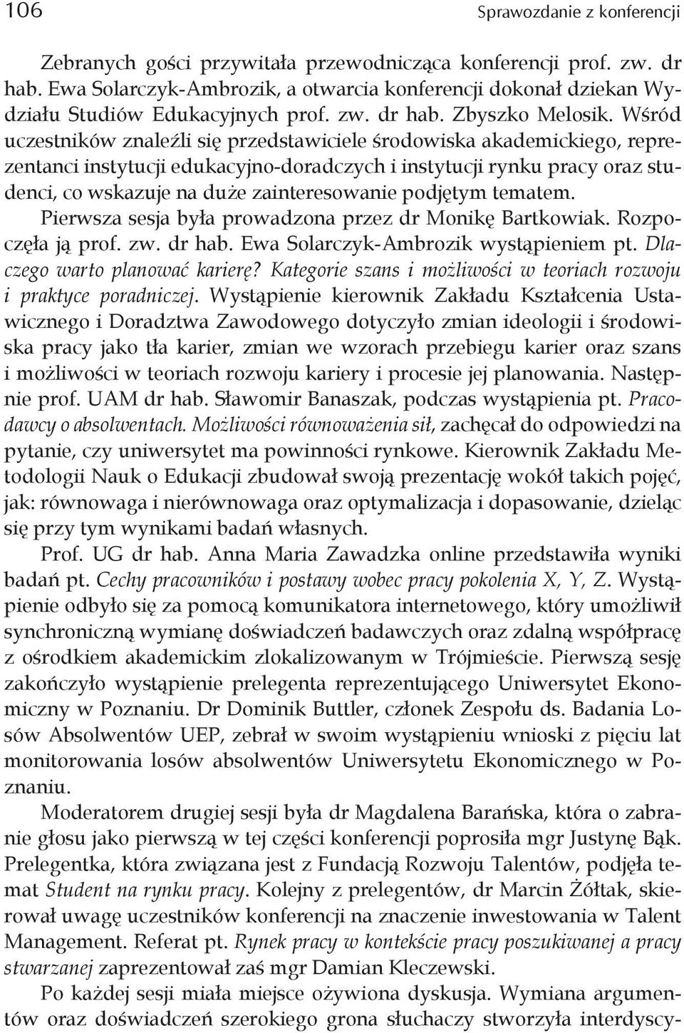 Wśród uczestników znalez li się przedstawiciele środowiska akademickiego, reprezentanci instytucji edukacyjno-doradczych i instytucji rynku pracy oraz studenci, co wskazuje na duże zainteresowanie