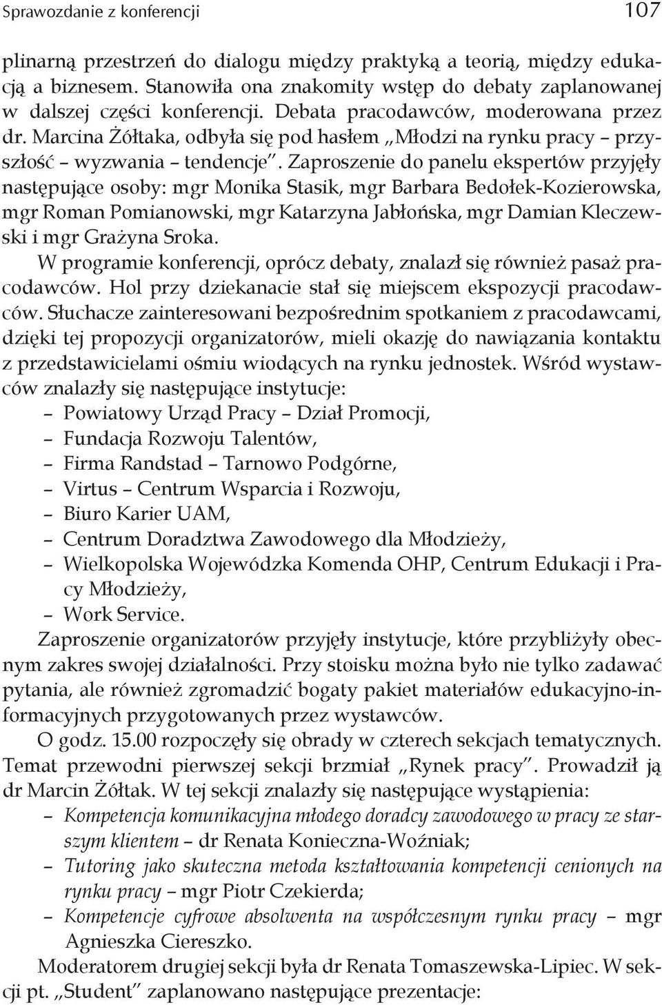 Zaproszenie do panelu ekspertów przyjęły następujące osoby: mgr Monika Stasik, mgr Barbara Bedołek-Kozierowska, mgr Roman Pomianowski, mgr Katarzyna Jabłońska, mgr Damian Kleczewski i mgr Grażyna