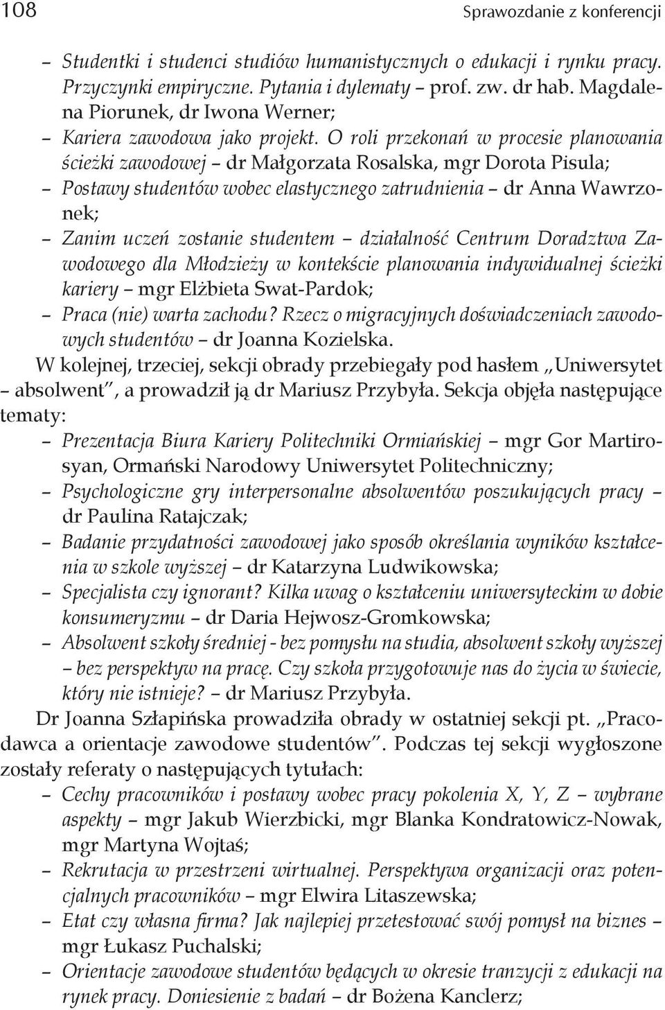 O roli przekonań w procesie planowania ścieżki zawodowej dr Małgorzata Rosalska, mgr Dorota Pisula; Postawy studentów wobec elastycznego zatrudnienia dr Anna Wawrzonek; Zanim uczeń zostanie studentem