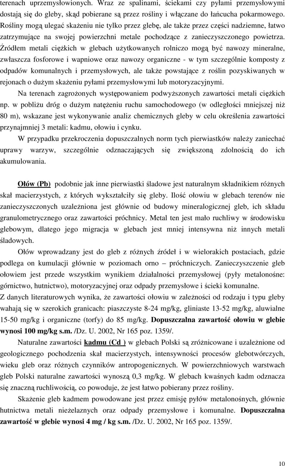 Źródłem metali cięŝkich w glebach uŝytkowanych rolniczo mogą być nawozy mineralne, zwłaszcza fosforowe i wapniowe oraz nawozy organiczne - w tym szczególnie komposty z odpadów komunalnych i