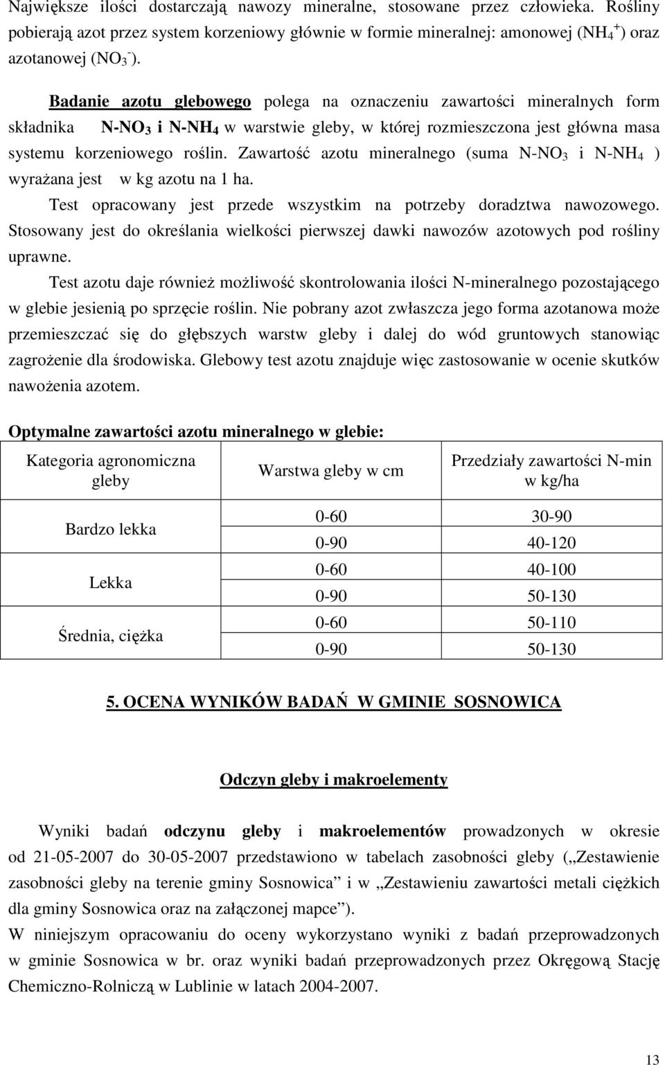 Zawartość azotu mineralnego (suma N-NO 3 i N-NH 4 ) wyraŝana jest w kg azotu na 1 ha. Test opracowany jest przede wszystkim na potrzeby doradztwa nawozowego.