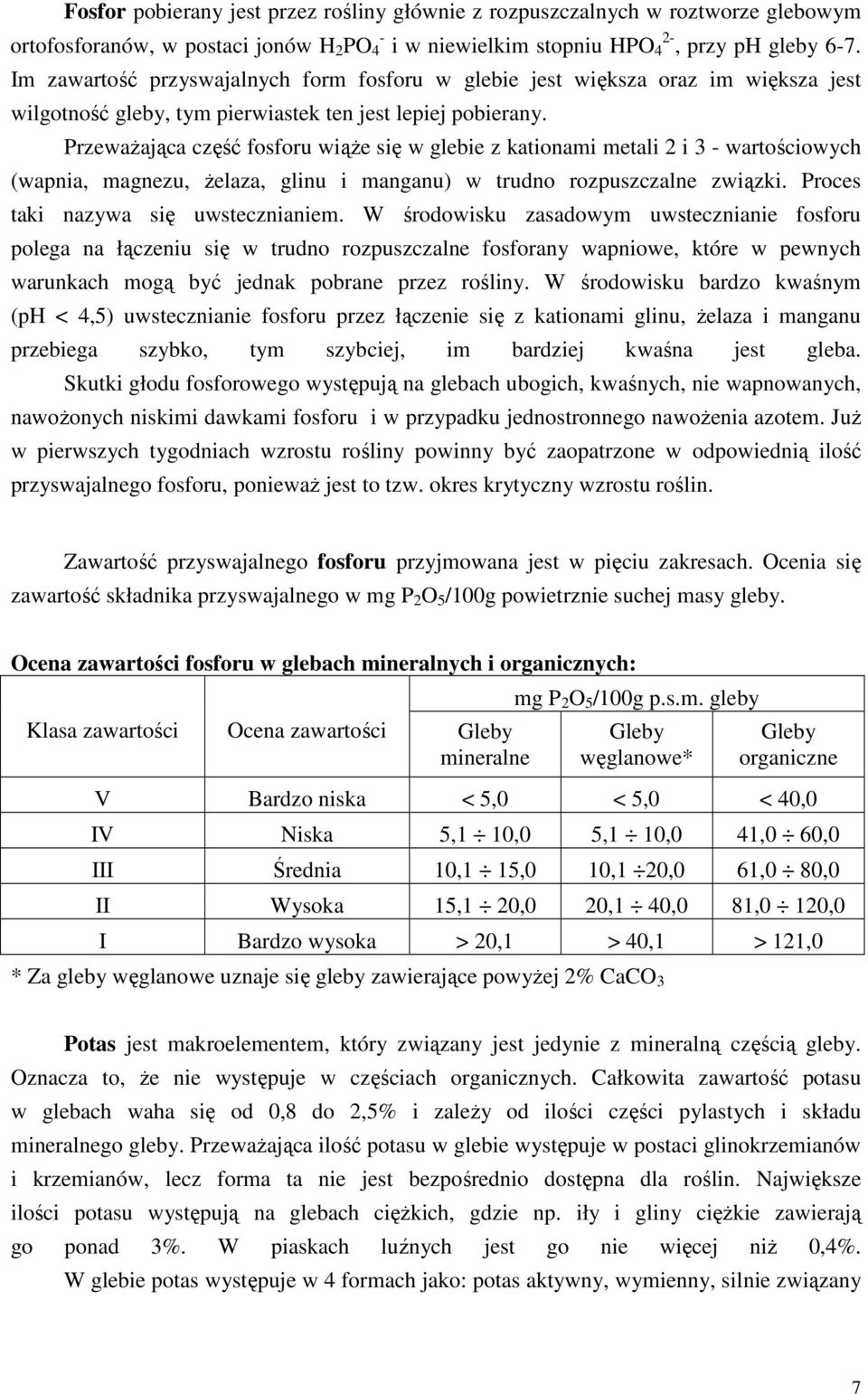 PrzewaŜająca część fosforu wiąŝe się w glebie z kationami metali 2 i 3 - wartościowych (wapnia, magnezu, Ŝelaza, glinu i manganu) w trudno rozpuszczalne związki. Proces taki nazywa się uwstecznianiem.