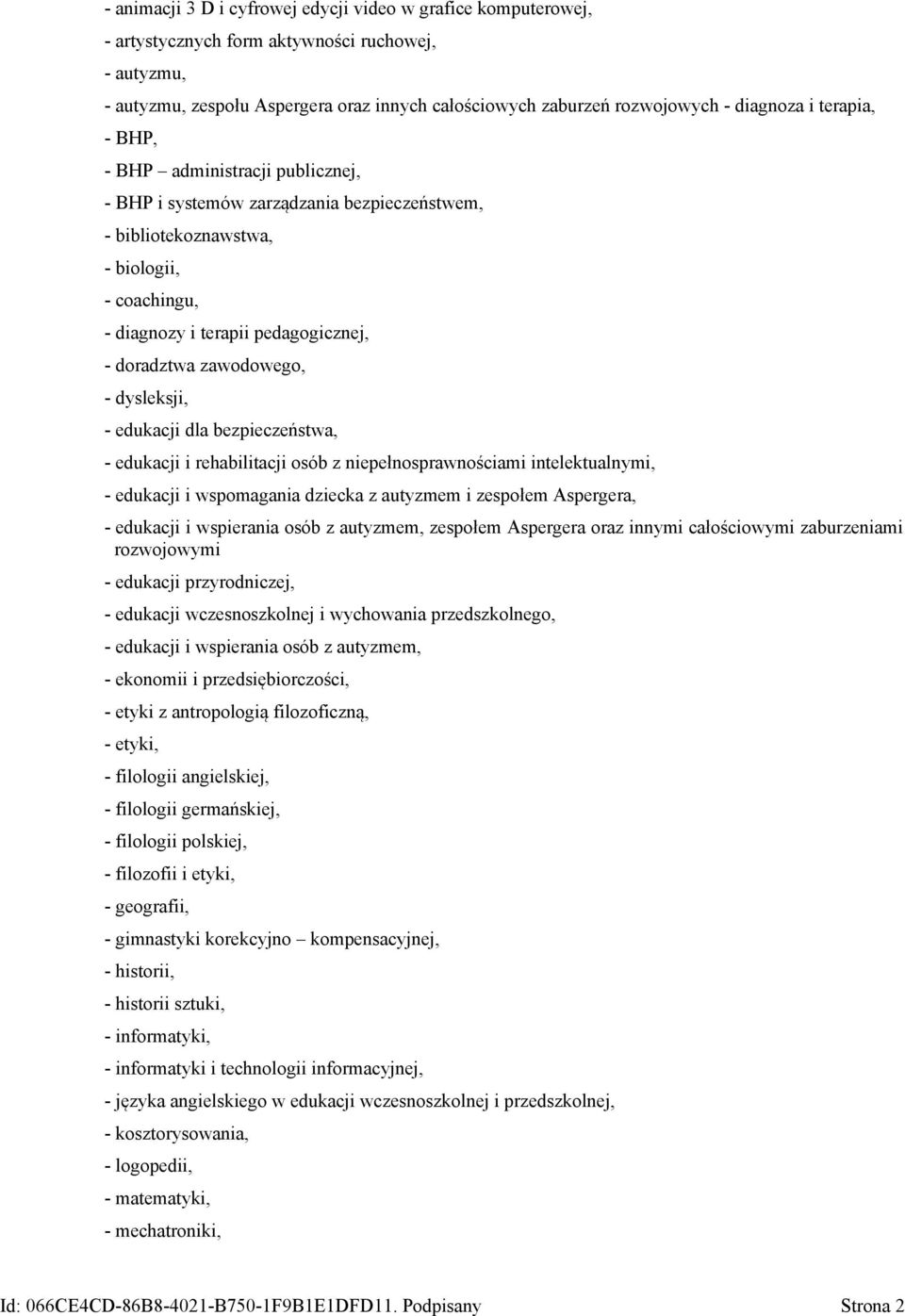 zawodowego, - dysleksji, - edukacji dla bezpieczeństwa, - edukacji i rehabilitacji osób z niepełnosprawnościami intelektualnymi, - edukacji i wspomagania dziecka z autyzmem i zespołem Aspergera, -