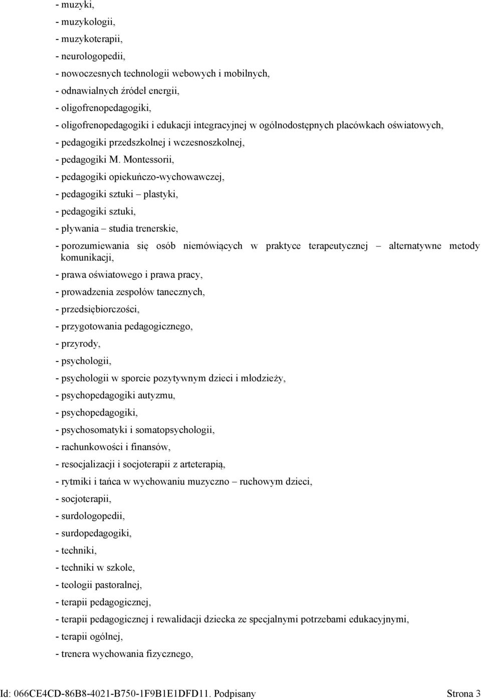 Montessorii, - pedagogiki opiekuńczo-wychowawczej, - pedagogiki sztuki plastyki, - pedagogiki sztuki, - pływania studia trenerskie, - porozumiewania się osób niemówiących w praktyce terapeutycznej