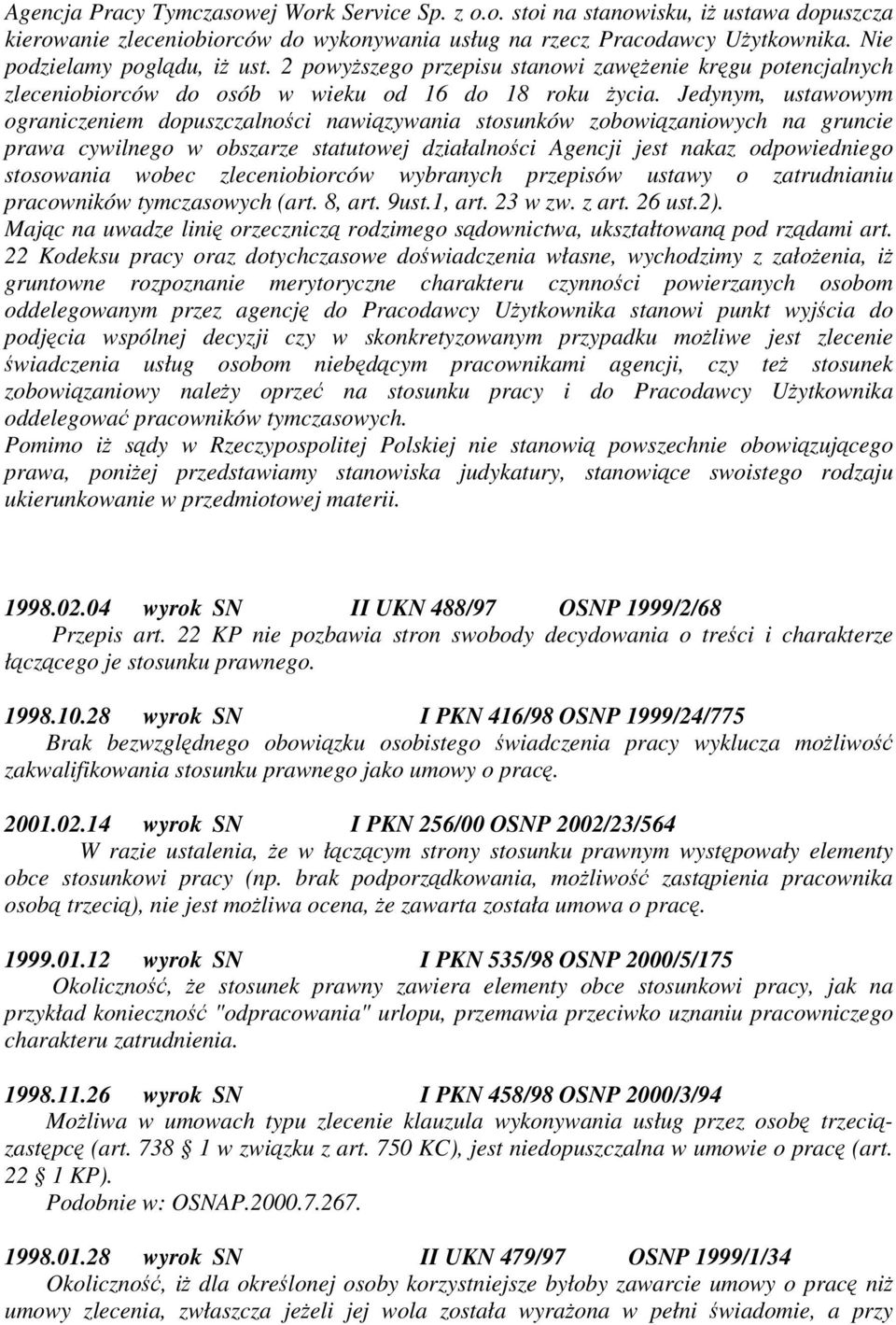Jedynym, ustawowym ograniczeniem dopuszczalnoci nawizywania stosunków zobowizaniowych na gruncie prawa cywilnego w obszarze statutowej działalnoci Agencji jest nakaz odpowiedniego stosowania wobec