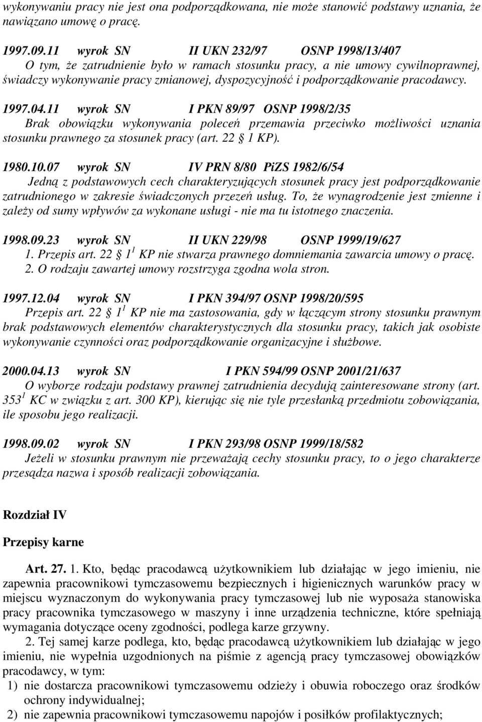 pracodawcy. 1997.04.11 wyrok SN I PKN 89/97 OSNP 1998/2/35 Brak obowizku wykonywania polece przemawia przeciwko moliwoci uznania stosunku prawnego za stosunek pracy (art. 22 1 KP). 1980.10.
