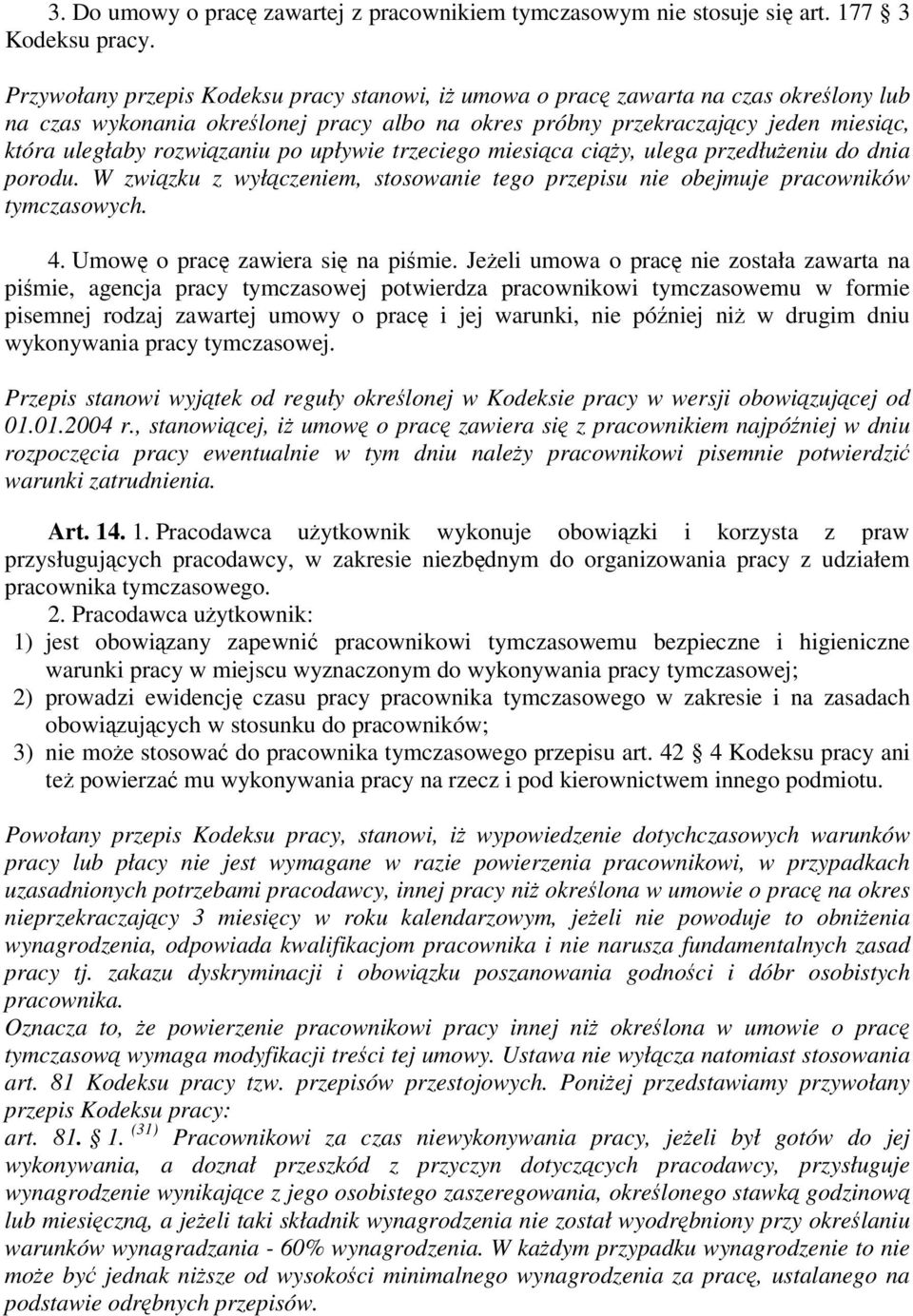 upływie trzeciego miesica ciy, ulega przedłueniu do dnia porodu. W zwizku z wyłczeniem, stosowanie tego przepisu nie obejmuje pracowników tymczasowych. 4. Umow o prac zawiera si na pimie.