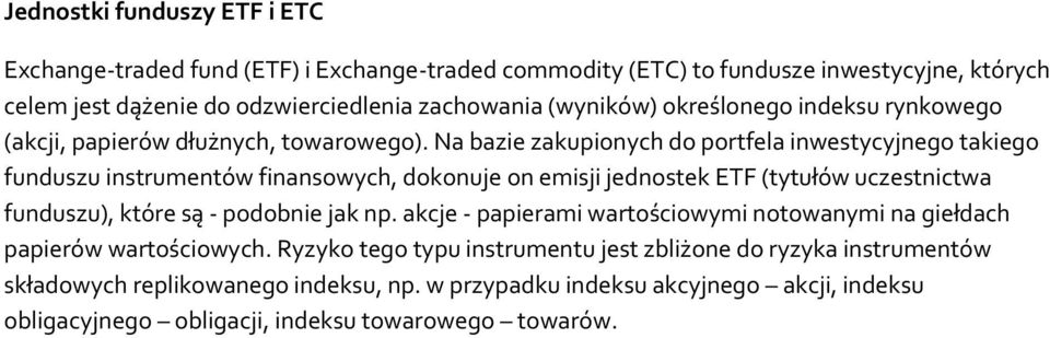 Na bazie zakupionych do portfela inwestycyjnego takiego funduszu instrumentów finansowych, dokonuje on emisji jednostek ETF (tytułów uczestnictwa funduszu), które są - podobnie