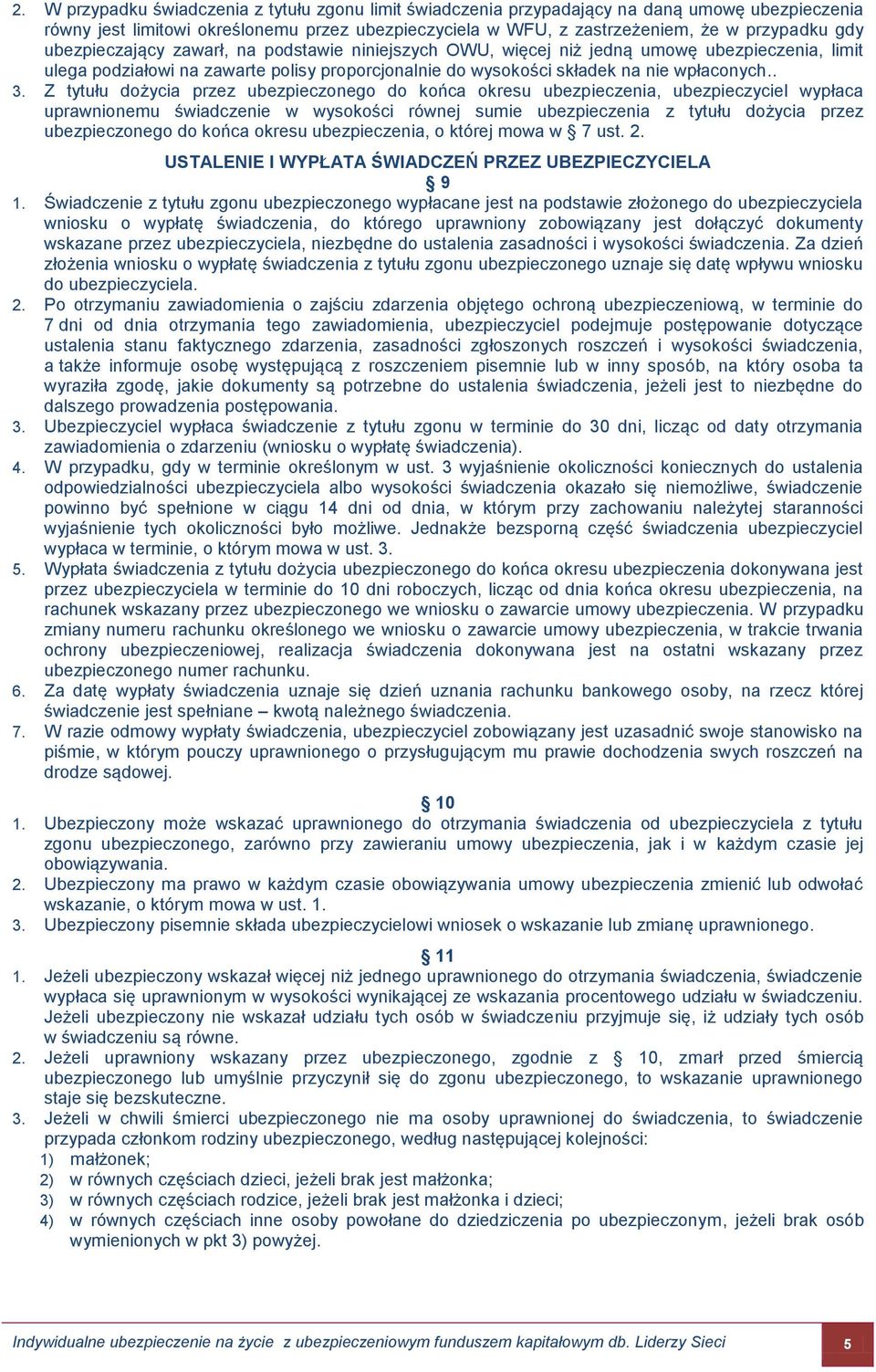 Z tytułu dożycia przez ubezpieczonego do końca okresu ubezpieczenia, ubezpieczyciel wypłaca uprawnionemu świadczenie w wysokości równej sumie ubezpieczenia z tytułu dożycia przez ubezpieczonego do