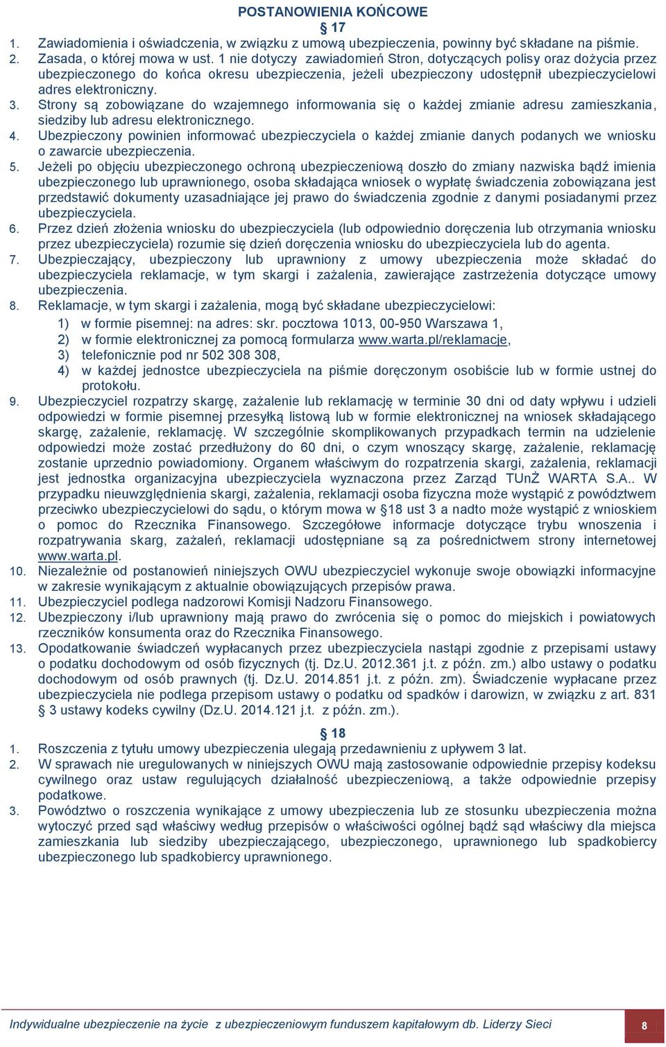 Strony są zobowiązane do wzajemnego informowania się o każdej zmianie adresu zamieszkania, siedziby lub adresu elektronicznego. 4.