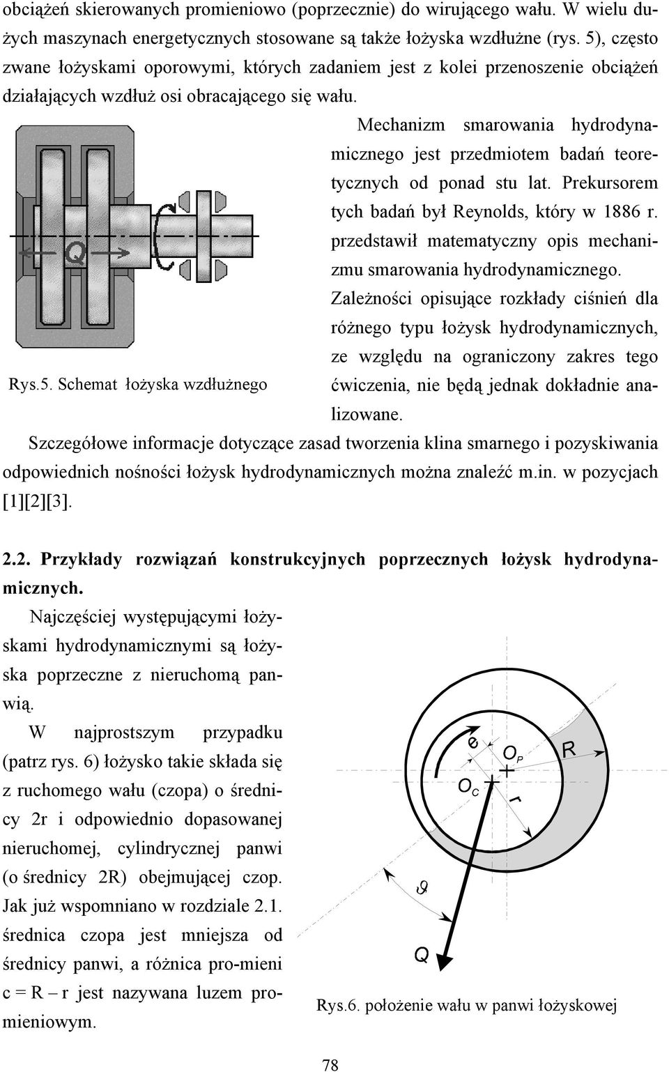 Mechanizm smarowania hydrodynamicznego jest przedmiotem badań teoretycznych od ponad stu lat. Prekursorem tych badań był Reynolds, który w 1886 r.