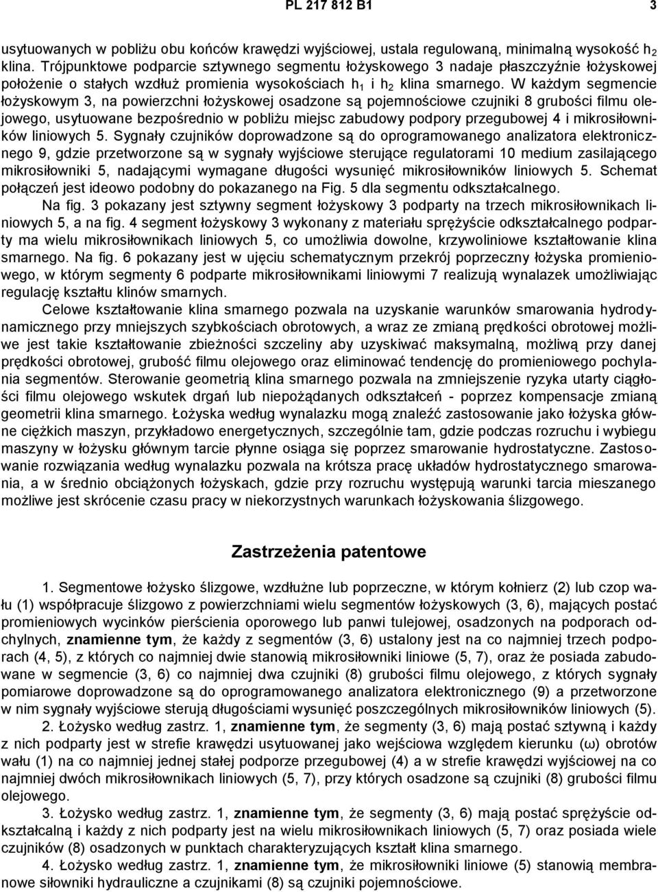 W każdym segmencie łożyskowym 3, na powierzchni łożyskowej osadzone są pojemnościowe czujniki 8 grubości filmu olejowego, usytuowane bezpośrednio w pobliżu miejsc zabudowy podpory przegubowej 4 i