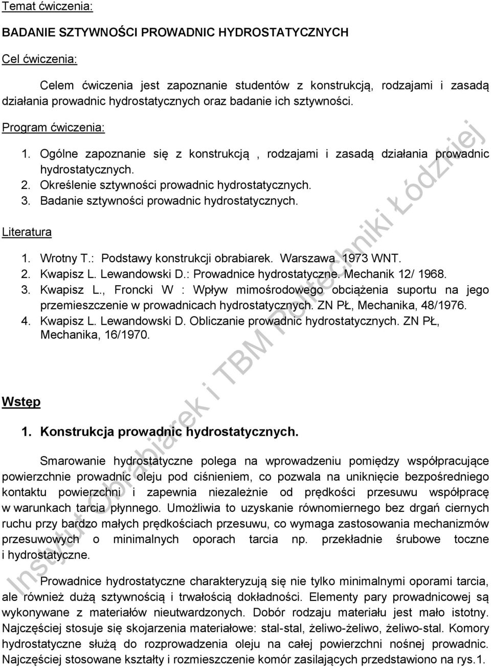 Wrtny T.: Pdstawy nstrucji brabiare. Warszawa 97 WNT.. Kwaisz L. Lewandwsi D.: Prwadnice ydrstatyczne. Mecani 968.. Kwaisz L., Frnci W : Wływ mimśrdweg bciążenia surtu na jeg rzemieszczenie w rwadnicac ydrstatycznyc.