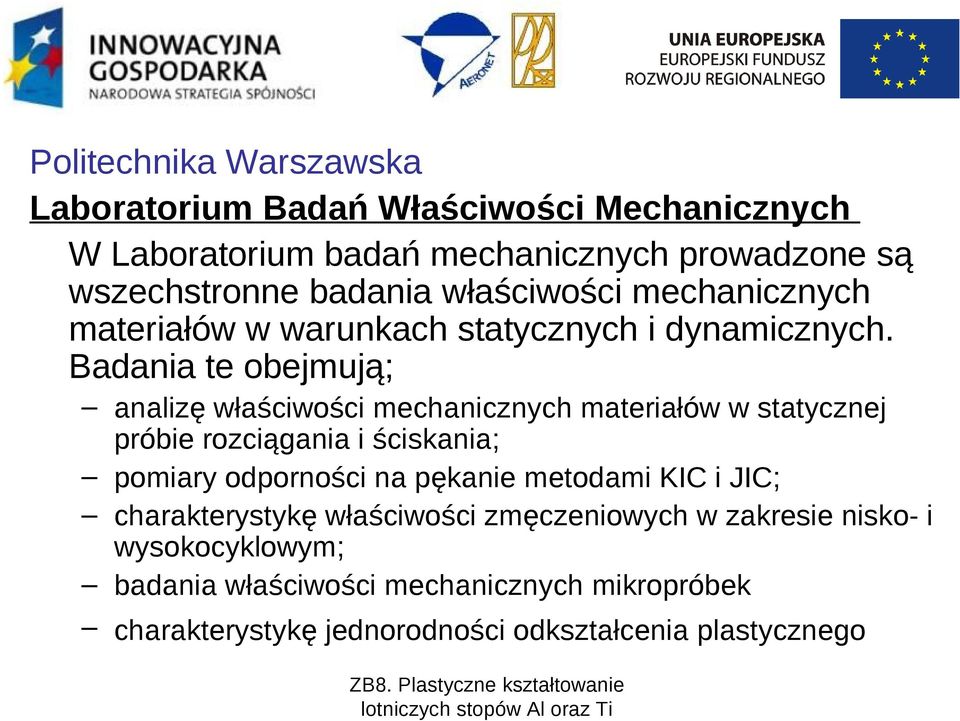 Badania te obejmują; analizę właściwości mechanicznych materiałów w statycznej próbie rozciągania i ściskania; pomiary odporności na