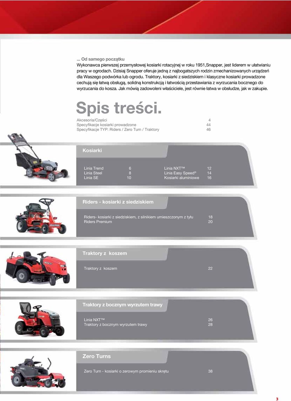 Traktory, kosiarki z siedziskiem i klasyczne kosiarki prowadzone cechują się łatwą obsługą, solidną konstrukcją i łatwością przestawiania z wyrzucania bocznego do wyrzucania do kosza.