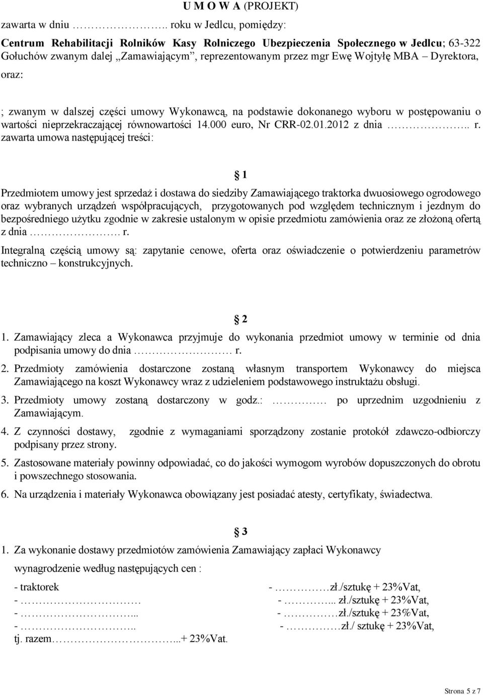 Dyrektora, oraz: ; zwanym w dalszej części umowy Wykonawcą, na podstawie dokonanego wyboru w postępowaniu o wartości nieprzekraczającej ró