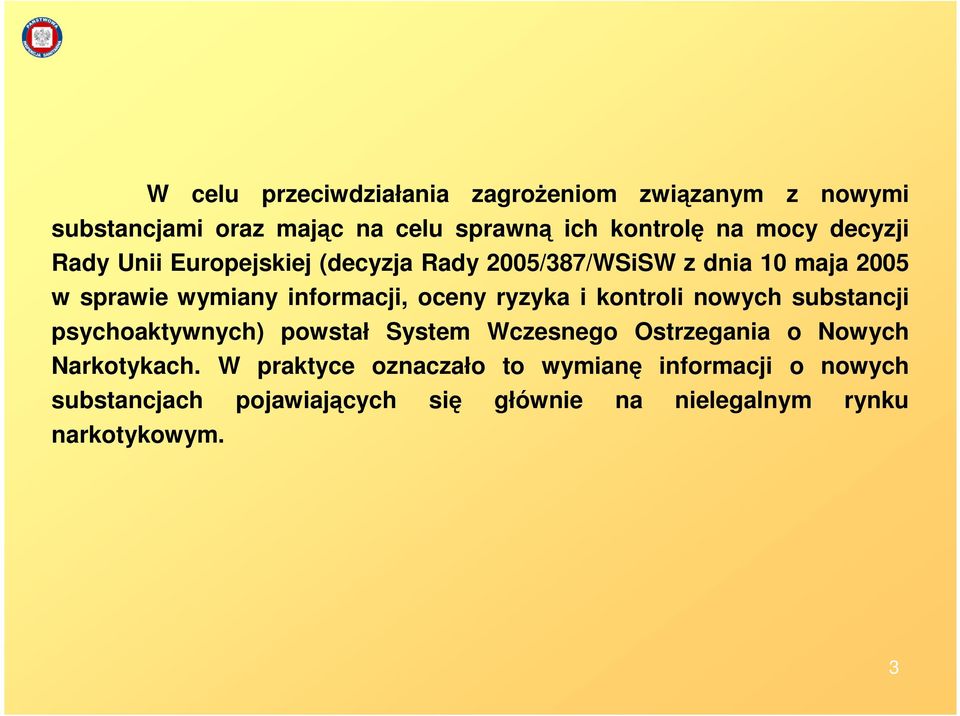 ryzyka i kontroli nowych substancji psychoaktywnych) powstał System Wczesnego Ostrzegania o Nowych Narkotykach.