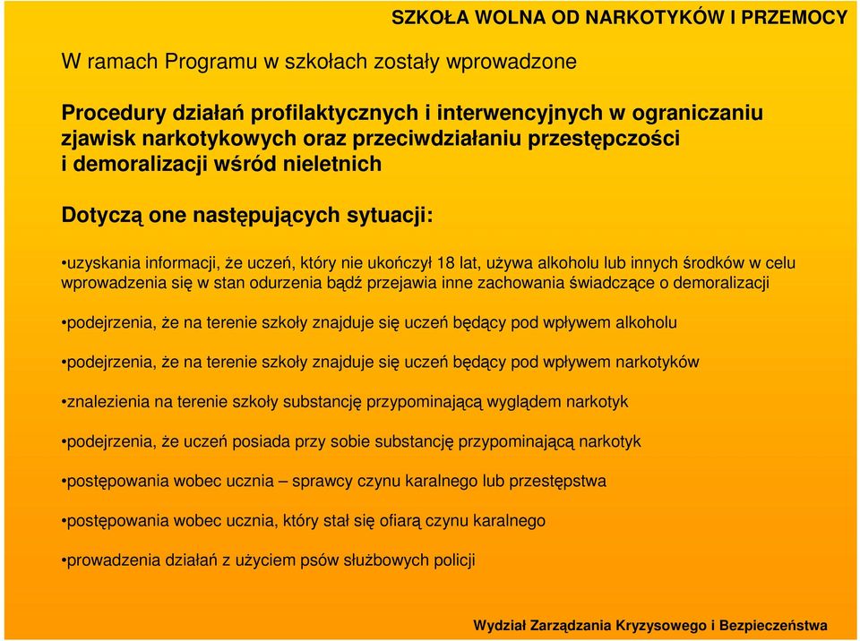 się w stan odurzenia bądź przejawia inne zachowania świadczące o demoralizacji podejrzenia, Ŝe na terenie szkoły znajduje się uczeń będący pod wpływem alkoholu podejrzenia, Ŝe na terenie szkoły