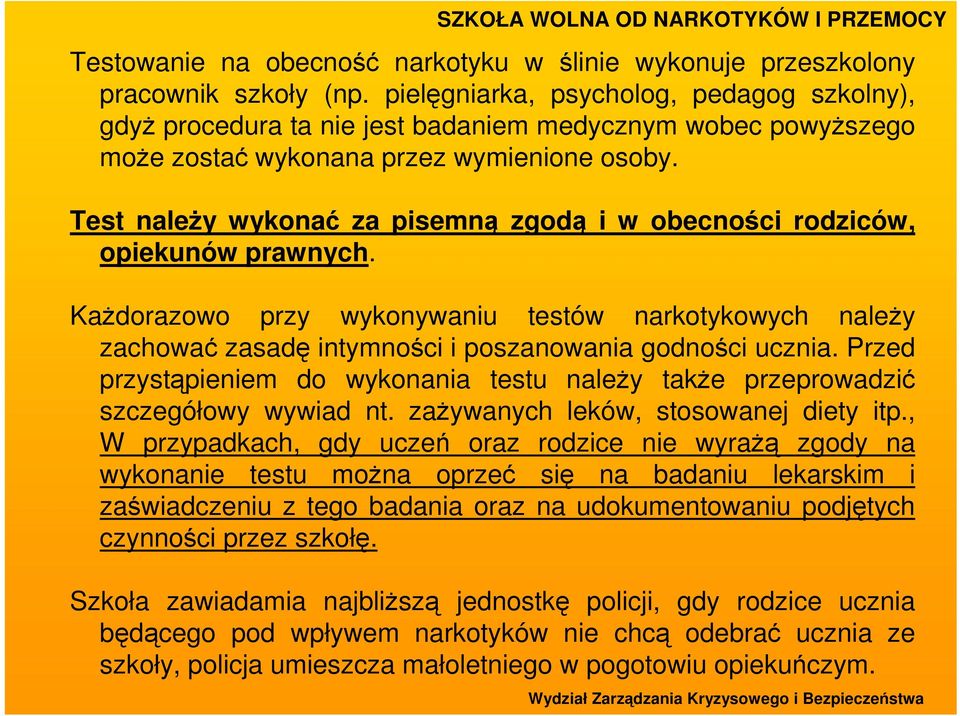 Test naleŝy wykonać za pisemną zgodą i w obecności rodziców, opiekunów prawnych. KaŜdorazowo przy wykonywaniu testów narkotykowych naleŝy zachować zasadę intymności i poszanowania godności ucznia.