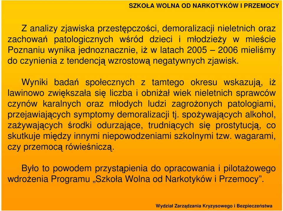 Wyniki badań społecznych z tamtego okresu wskazują, iŝ lawinowo zwiększała się liczba i obniŝał wiek nieletnich sprawców czynów karalnych oraz młodych ludzi zagroŝonych patologiami,