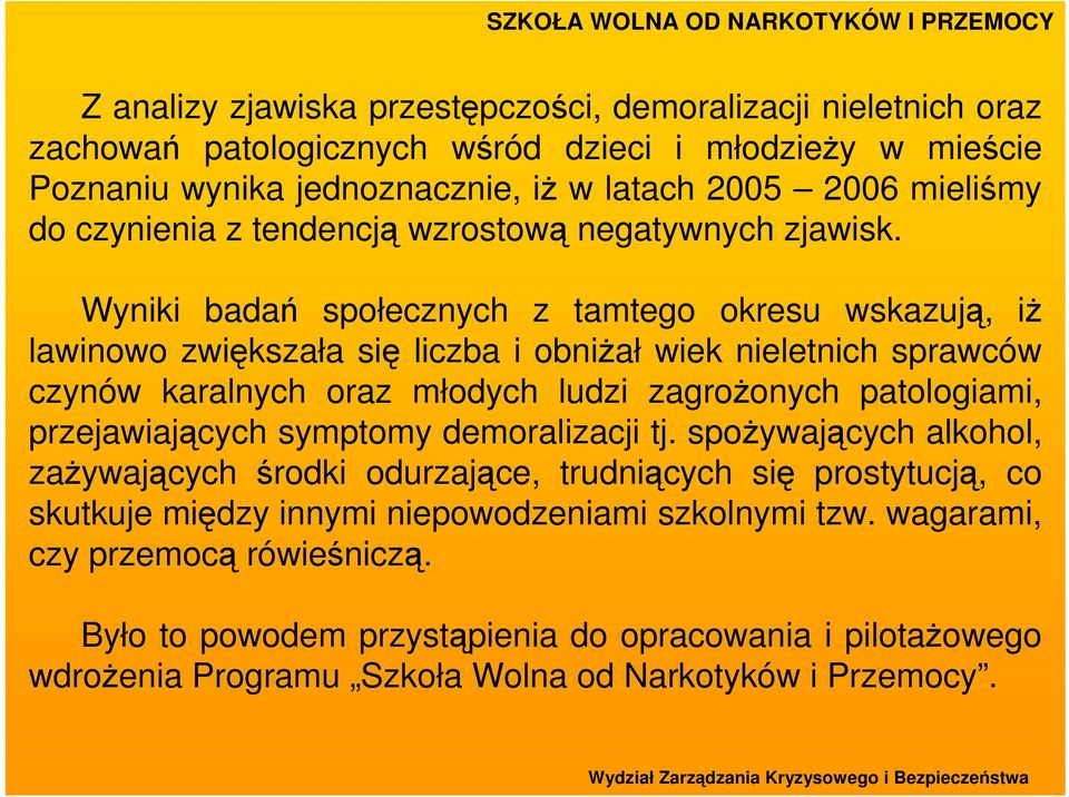 Wyniki badań społecznych z tamtego okresu wskazują, iŝ lawinowo zwiększała się liczba i obniŝał wiek nieletnich sprawców czynów karalnych oraz młodych ludzi zagroŝonych patologiami,