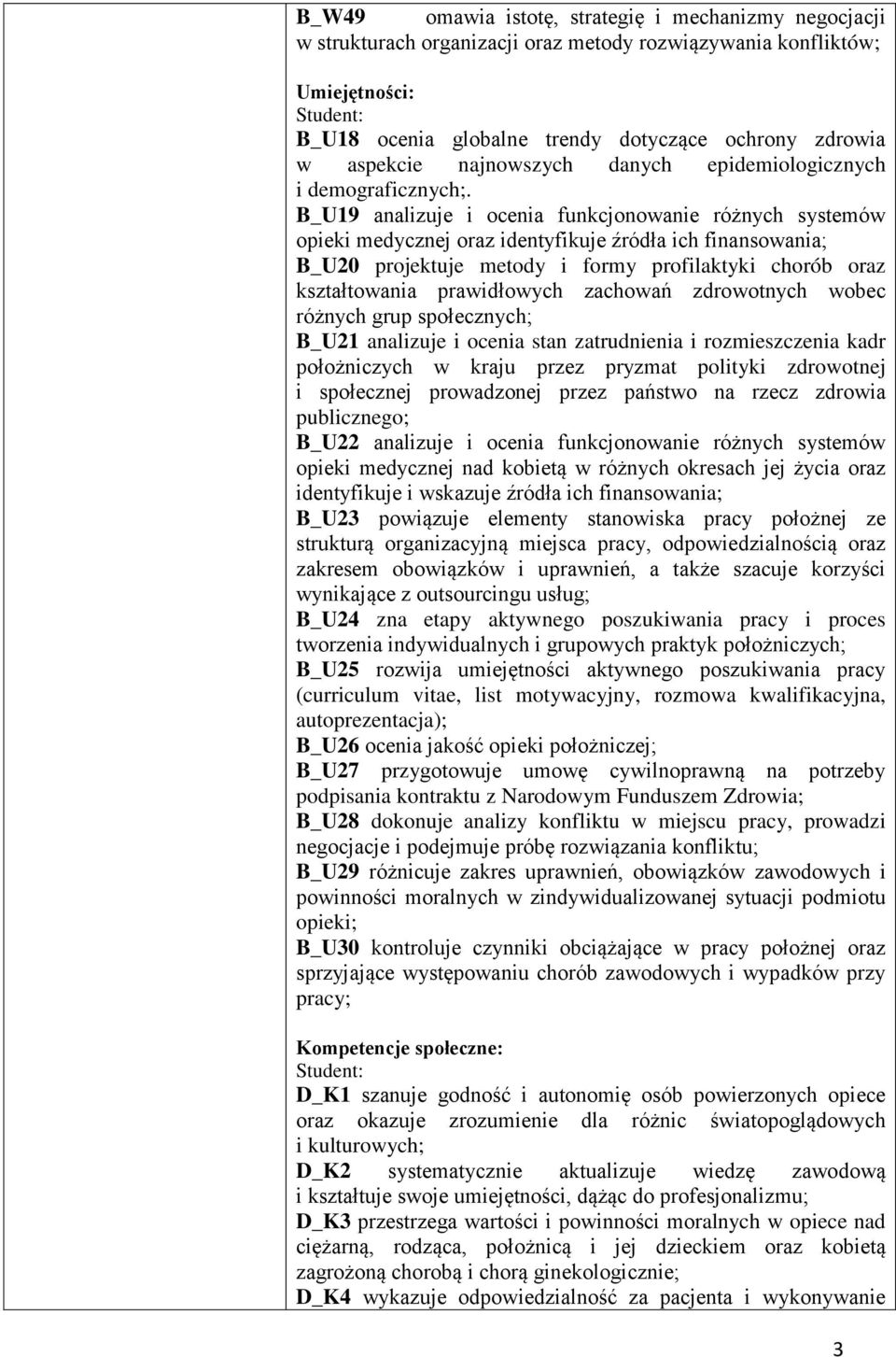 B_U9 analizuje i ocenia funkcjonowanie różnych systemów opieki medycznej oraz identyfikuje źródła ich finansowania; B_U20 projektuje metody i formy profilaktyki chorób oraz kształtowania prawidłowych