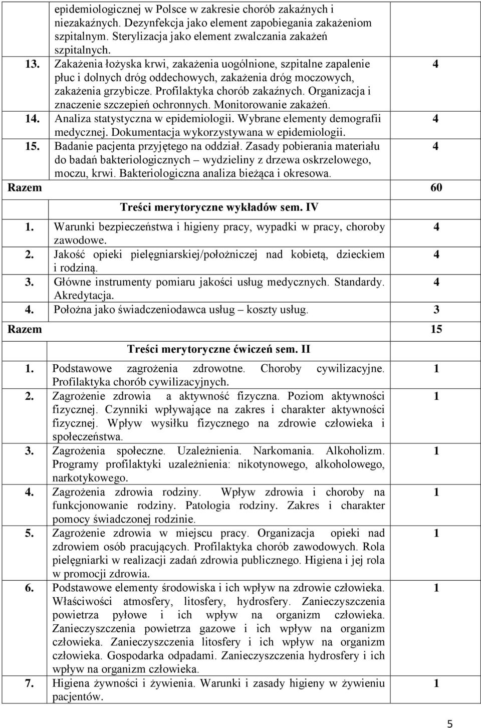 Organizacja i znaczenie szczepień ochronnych. Monitorowanie zakażeń.. Analiza statystyczna w epidemiologii. Wybrane elementy demografii medycznej. Dokumentacja wykorzystywana w epidemiologii. 5.